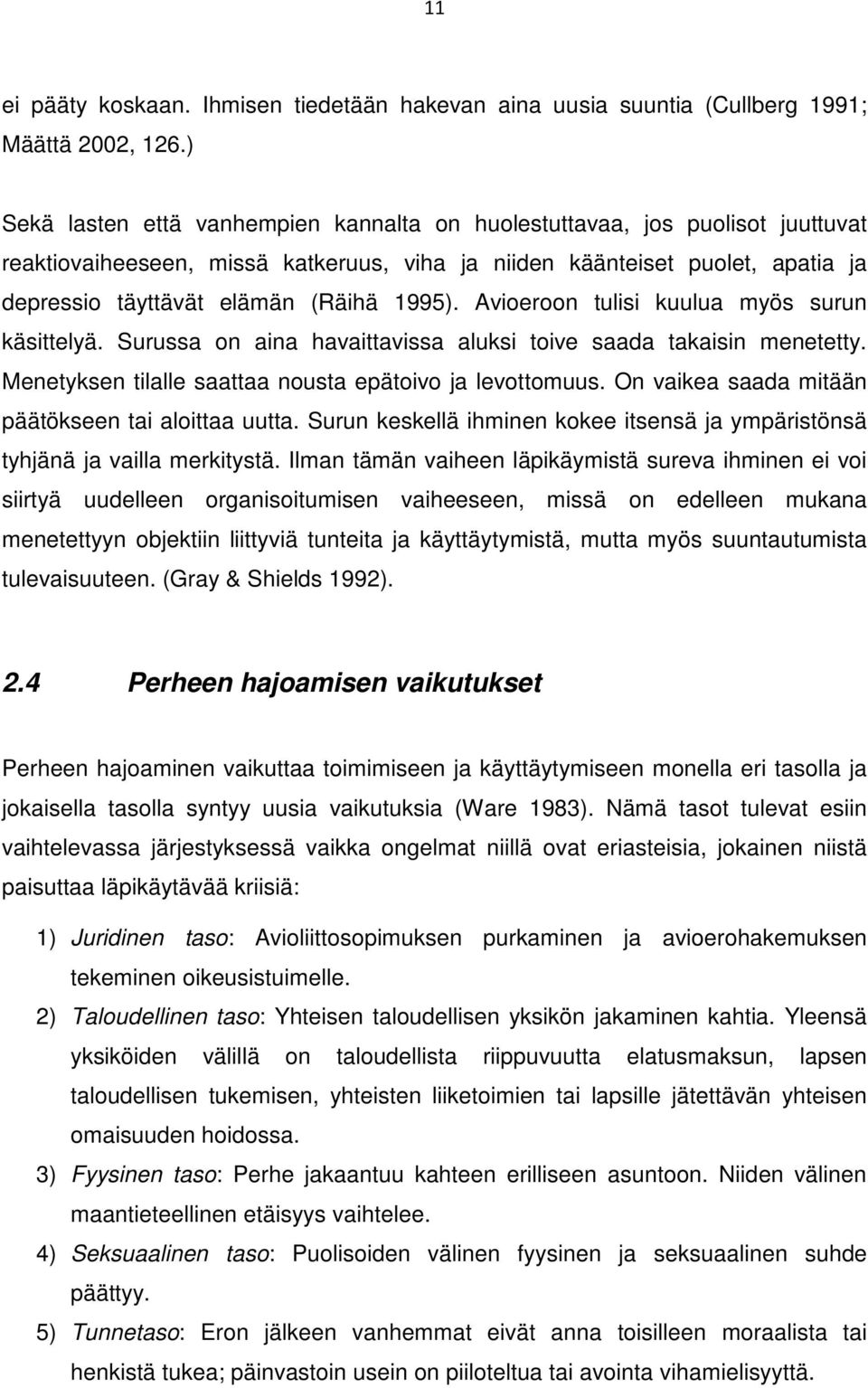 1995). Avioeroon tulisi kuulua myös surun käsittelyä. Surussa on aina havaittavissa aluksi toive saada takaisin menetetty. Menetyksen tilalle saattaa nousta epätoivo ja levottomuus.