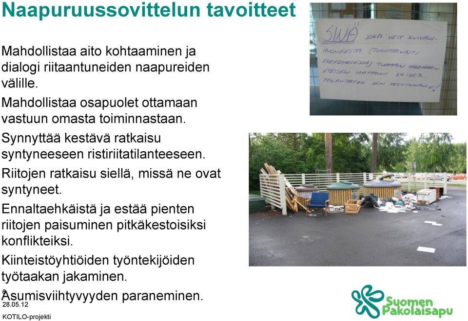 Synnyttää kestävä ratkaisu syntyneeseen ristiriitatilanteeseen. Riitojen ratkaisu siellä, missä ne ovat syntyneet.