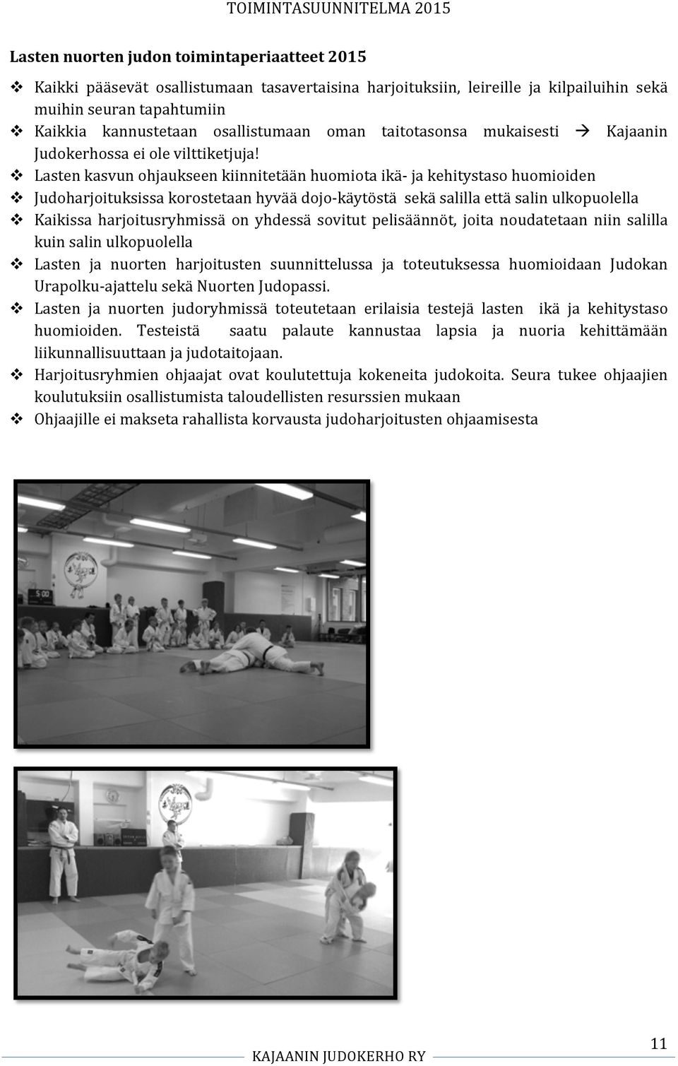 v Lasten kasvun ohjaukseen kiinnitetään huomiota ikä- ja kehitystaso huomioiden v Judoharjoituksissa korostetaan hyvää dojo- käytöstä sekä salilla että salin ulkopuolella v Kaikissa harjoitusryhmissä