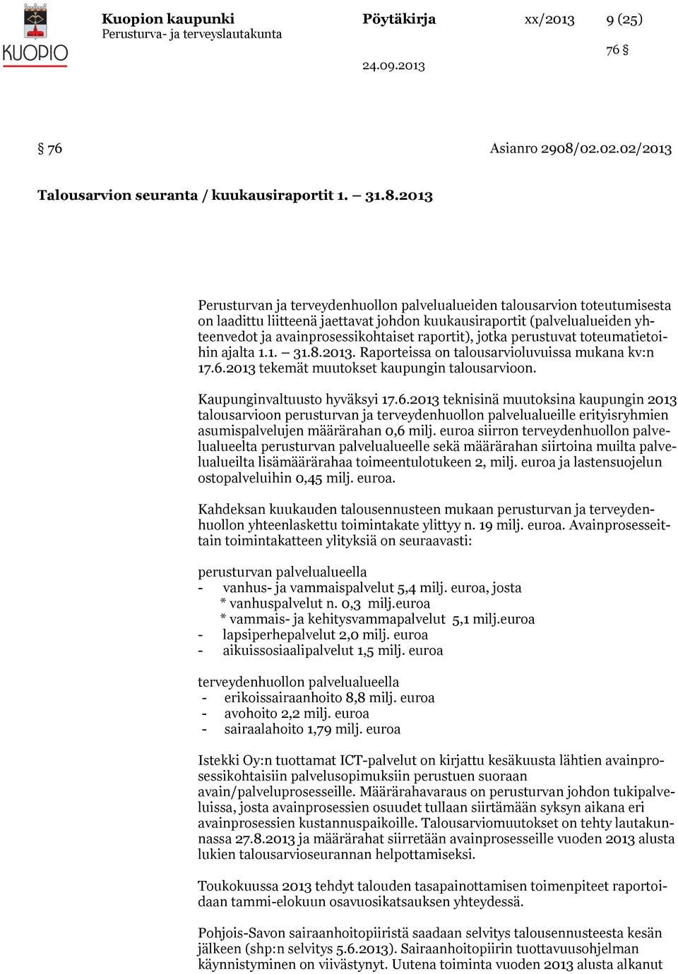 2013 Perusturvan ja terveydenhuollon palvelualueiden talousarvion toteutumisesta on laadittu liitteenä jaettavat johdon kuukausiraportit (palvelualueiden yhteenvedot ja avainprosessikohtaiset