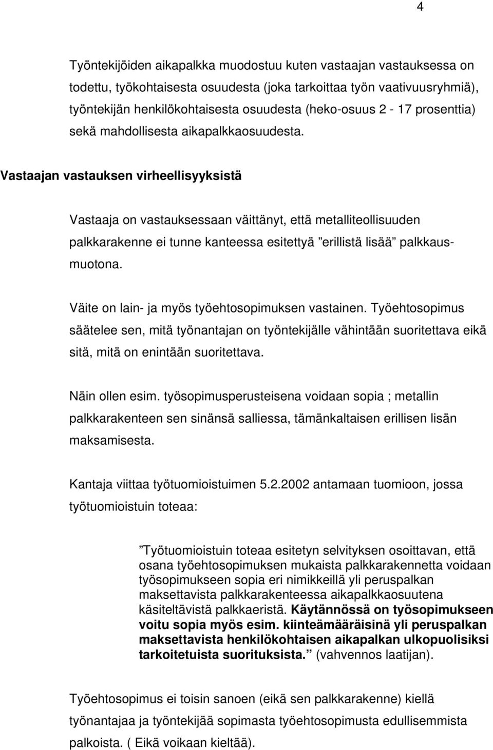 Vastaajan vastauksen virheellisyyksistä Vastaaja on vastauksessaan väittänyt, että metalliteollisuuden palkkarakenne ei tunne kanteessa esitettyä erillistä lisää palkkausmuotona.