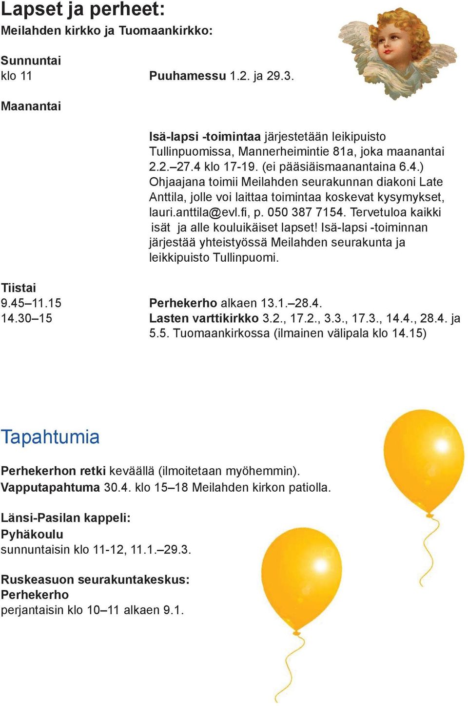 klo 17-19. (ei pääsiäismaanantaina 6.4.) Ohjaajana toimii Meilahden seurakunnan diakoni Late Anttila, jolle voi laittaa toimintaa koskevat kysymykset, lauri.anttila@evl.fi, p. 050 387 7154.