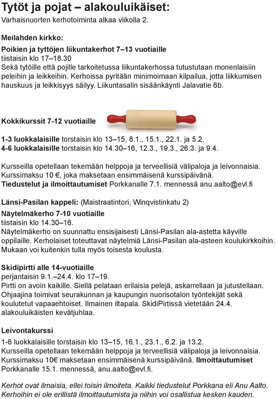 Liikuntasalin sisäänkäynti Jalavatie 6b. Kokkikurssit 7-12 vuotiaille 1-3 luokkalaisille torstaisin klo 13 15, 8.1., 15.1., 22.1. ja 5.2. 4-6 luokkalaisille torstaisin klo 14.30 16, 12.3., 19.3., 26.