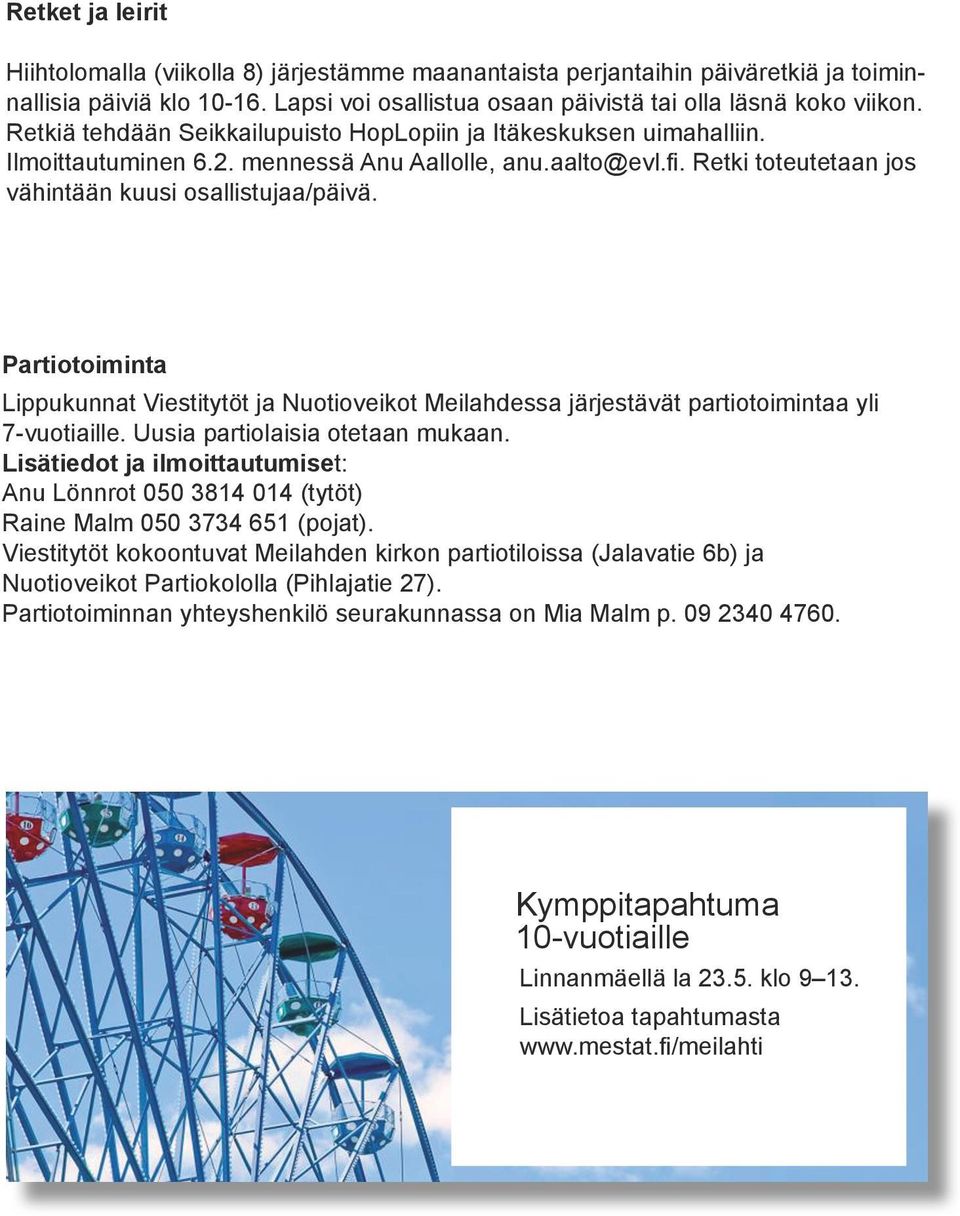 Partiotoiminta Lippukunnat Viestitytöt ja Nuotioveikot Meilahdessa järjestävät partiotoimintaa yli 7-vuotiaille. Uusia partiolaisia otetaan mukaan.