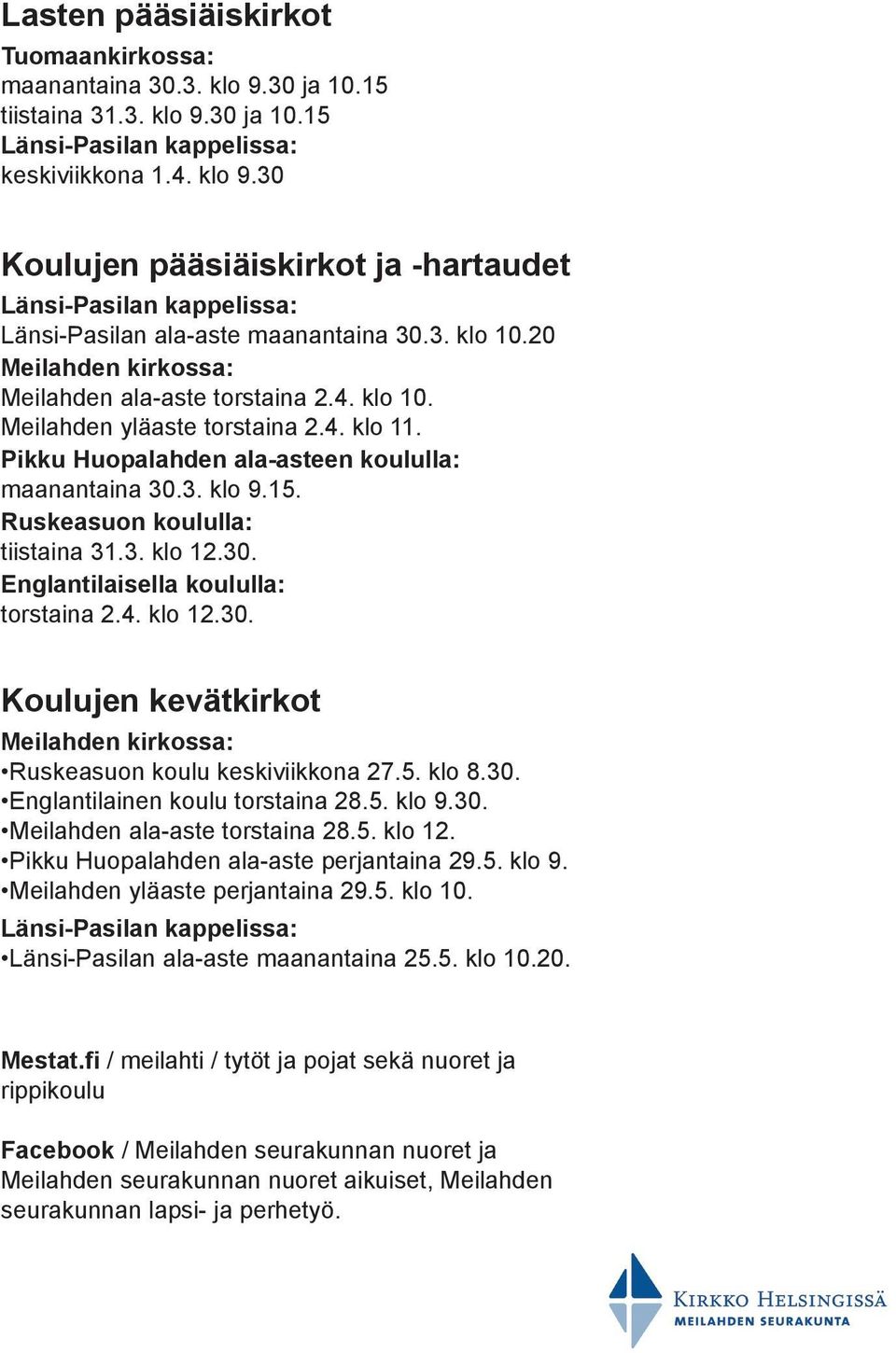 Ruskeasuon koululla: tiistaina 31.3. klo 12.30. Englantilaisella koululla: torstaina 2.4. klo 12.30. Koulujen kevätkirkot Meilahden kirkossa: Ruskeasuon koulu keskiviikkona 27.5. klo 8.30. Englantilainen koulu torstaina 28.