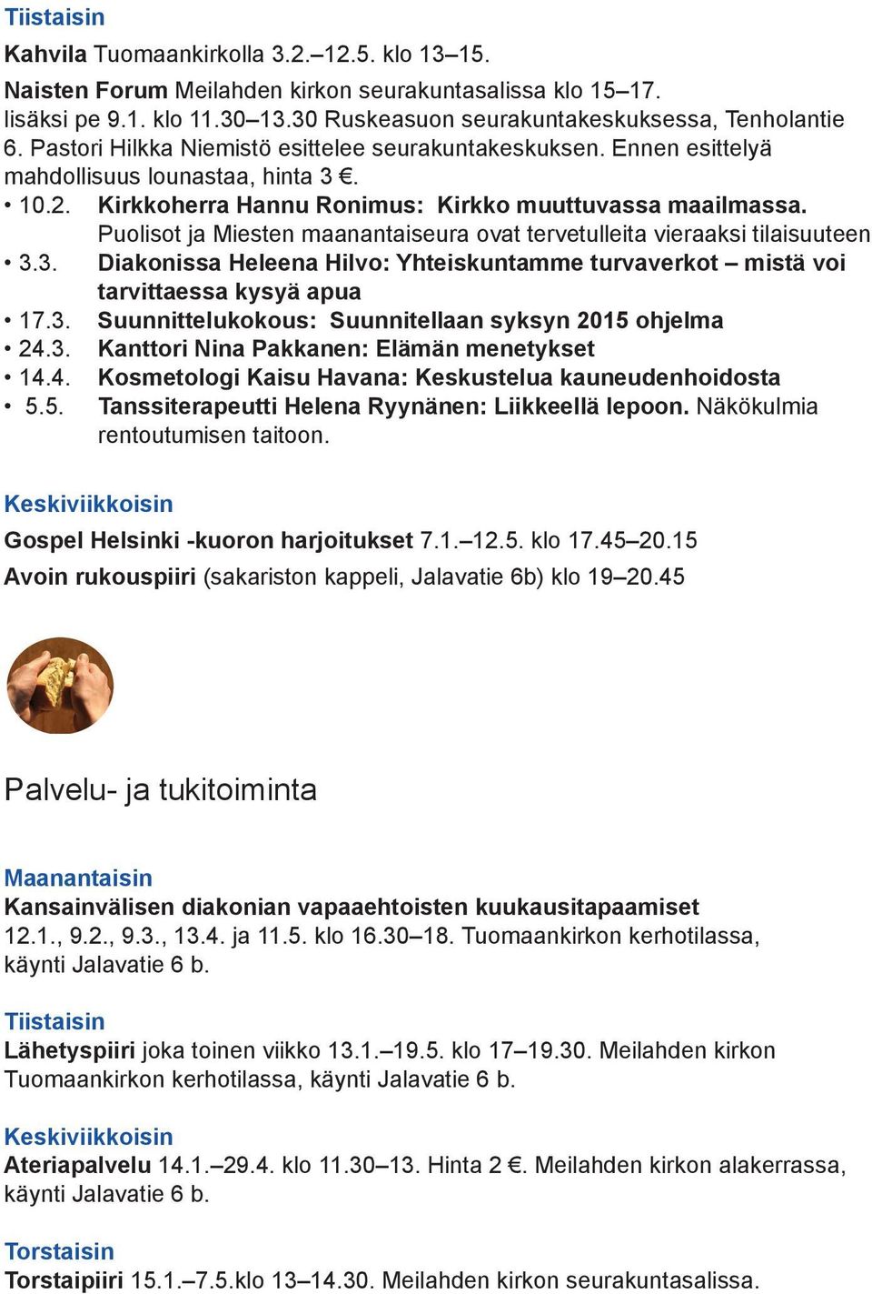 Puolisot ja Miesten maanantaiseura ovat tervetulleita vieraaksi tilaisuuteen 3.3. Diakonissa Heleena Hilvo: Yhteiskuntamme turvaverkot mistä voi tarvittaessa kysyä apua 17.3. Suunnittelukokous: Suunnitellaan syksyn 2015 ohjelma 24.