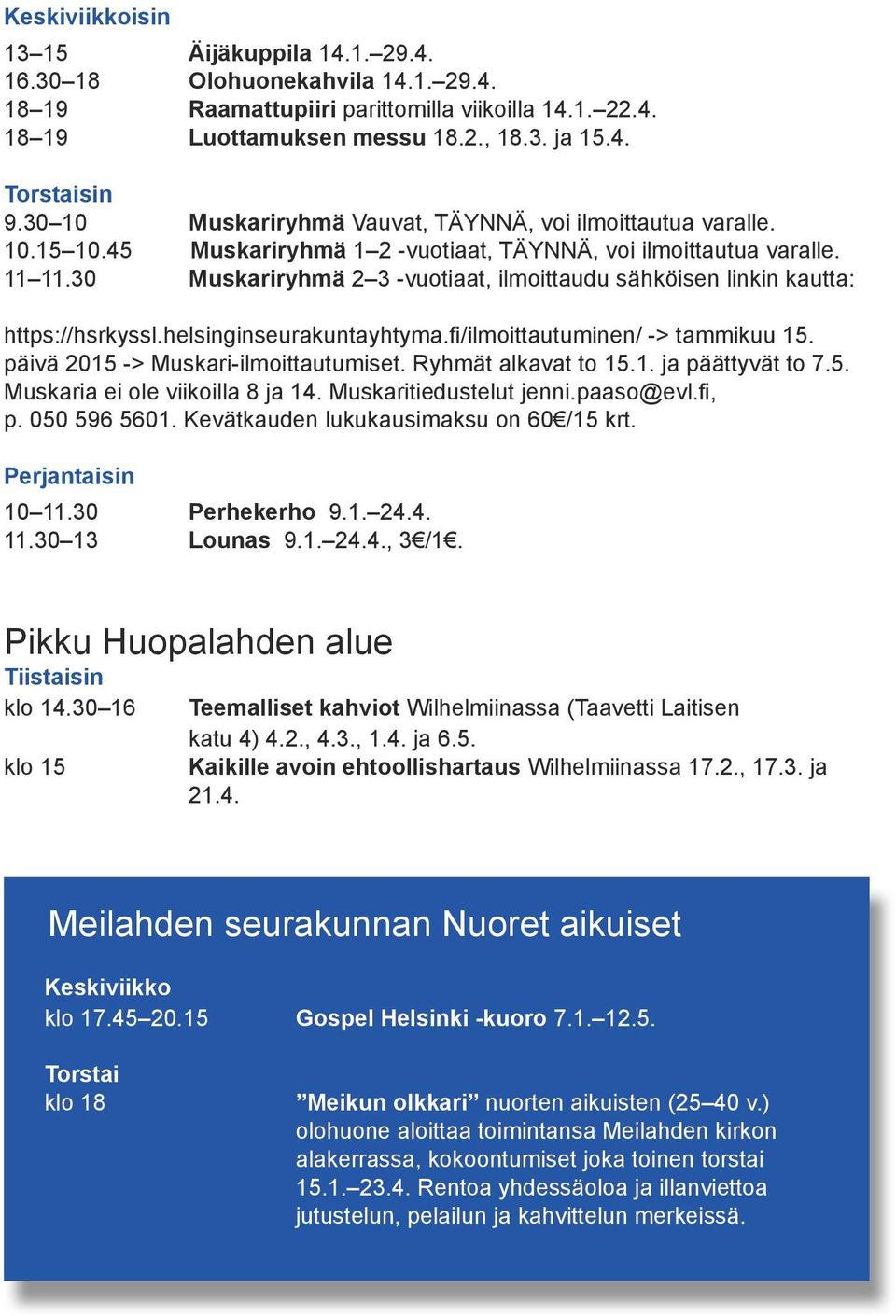 30 Muskariryhmä 2 3 -vuotiaat, ilmoittaudu sähköisen linkin kautta: https://hsrkyssl.helsinginseurakuntayhtyma.fi/ilmoittautuminen/ -> tammikuu 15. päivä 2015 -> Muskari-ilmoittautumiset.