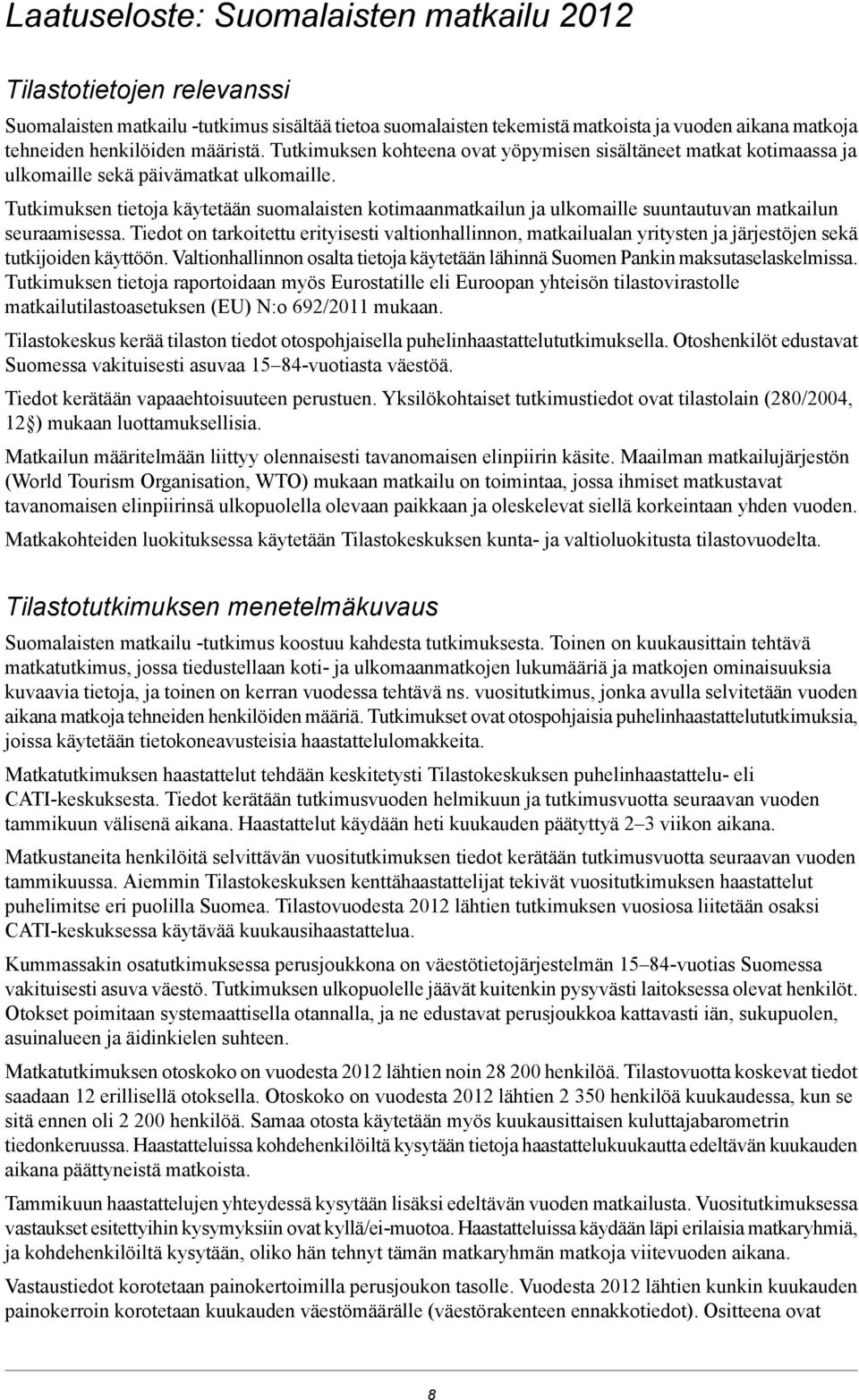 Tutkimuksen tietoja käytetään suomalaisten kotimaanmatkailun ja ulkomaille suuntautuvan matkailun seuraamisessa.