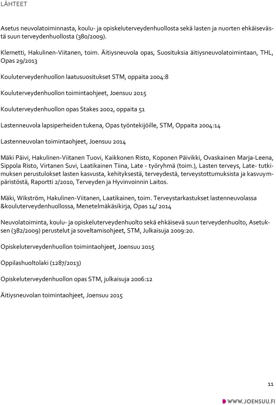 Kouluterveydenhuollon opas Stakes 2002, oppaita 51 Lastenneuvola lapsiperheiden tukena, Opas työntekijöille, STM, Oppaita 2004:14 Lastenneuvolan toimintaohjeet, Joensuu 2014 Mäki Päivi,