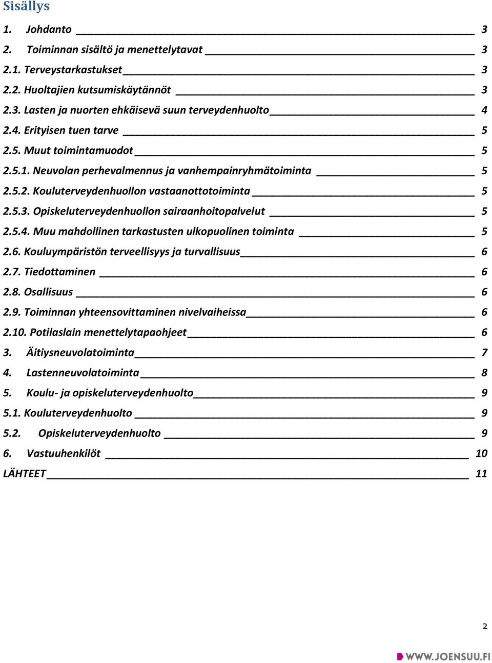 Opiskeluterveydenhuollon sairaanhoitopalvelut 5 2.5.4. Muu mahdollinen tarkastusten ulkopuolinen toiminta 5 2.6. Kouluympäristön terveellisyys ja turvallisuus 6 2.7. Tiedottaminen 6 2.8.