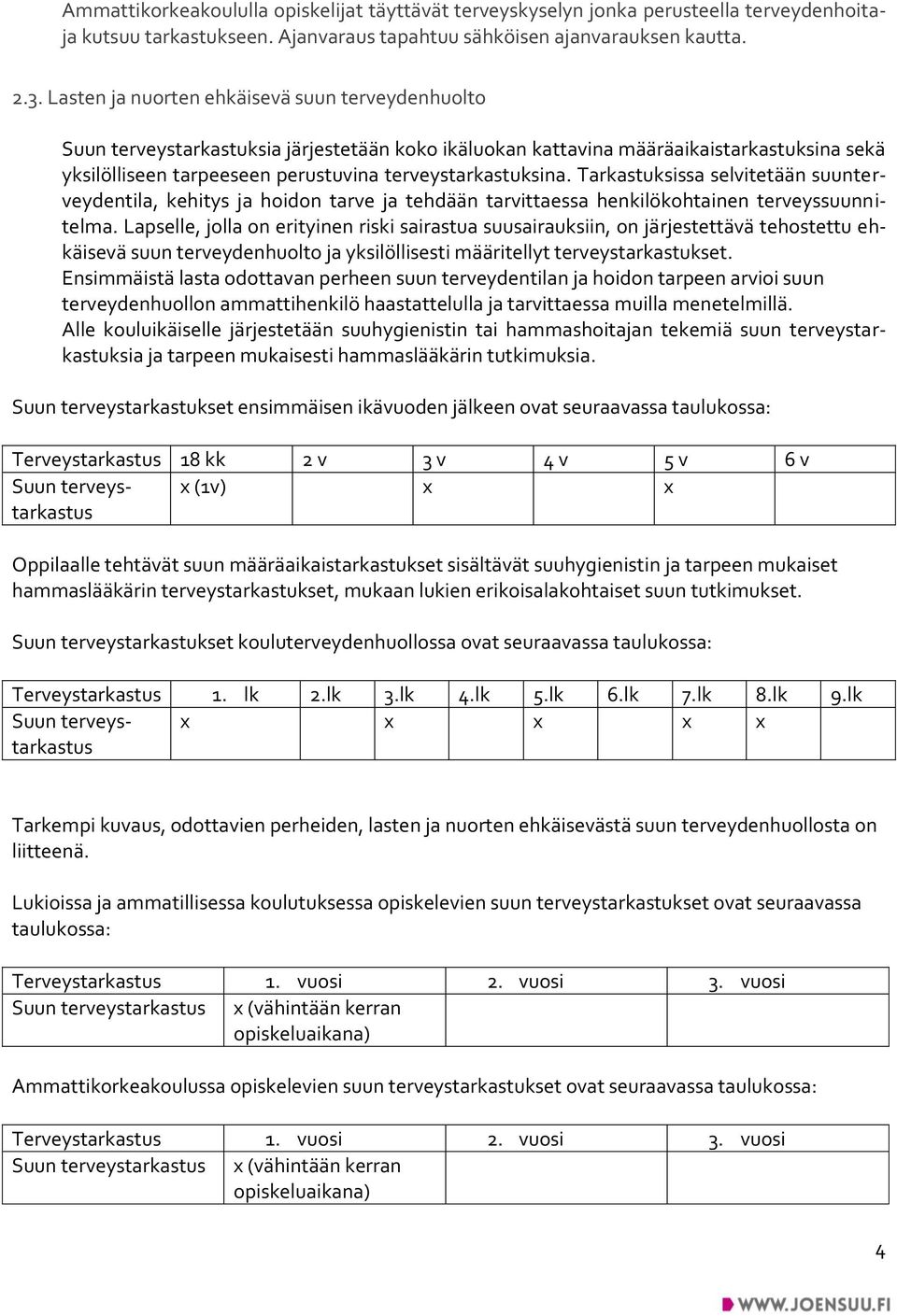 Tarkastuksissa selvitetään suunterveydentila, kehitys ja hoidon tarve ja tehdään tarvittaessa henkilökohtainen terveyssuunnitelma.