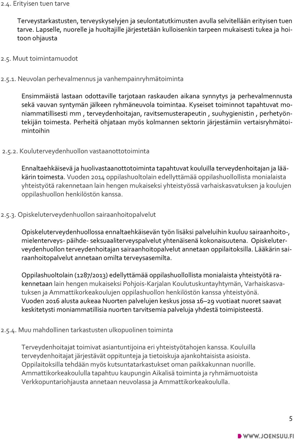 Neuvolan perhevalmennus ja vanhempainryhmätoiminta Ensimmäistä lastaan odottaville tarjotaan raskauden aikana synnytys ja perhevalmennusta sekä vauvan syntymän jälkeen ryhmäneuvola toimintaa.