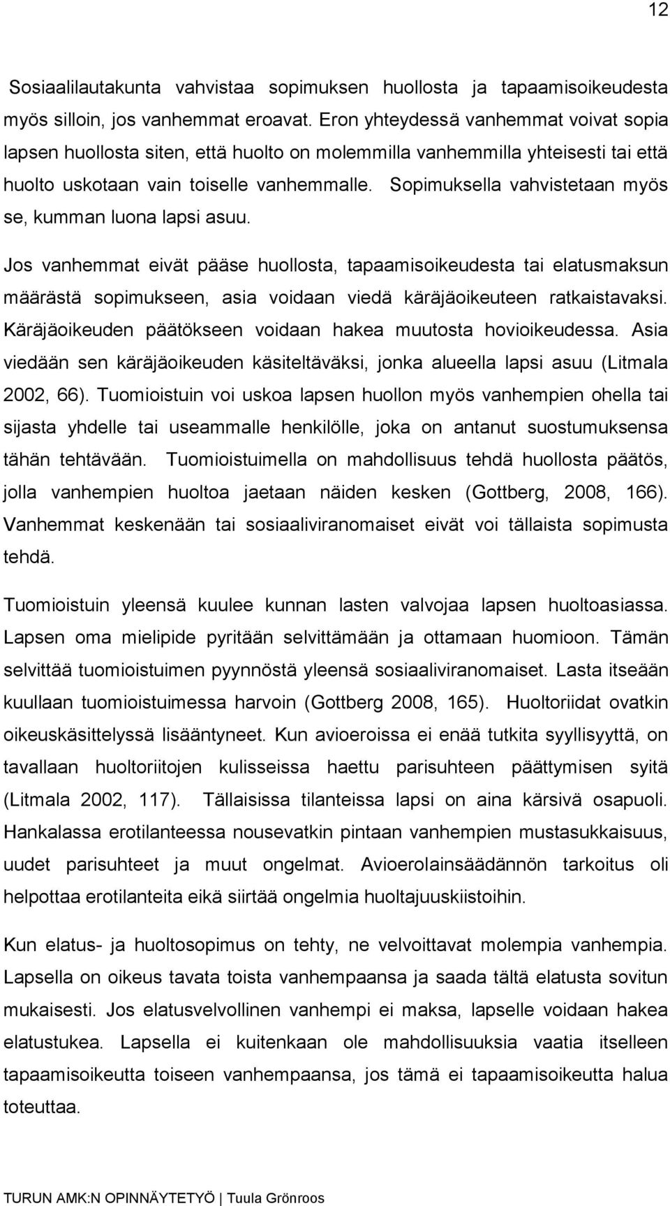 Sopimuksella vahvistetaan myös se, kumman luona lapsi asuu.