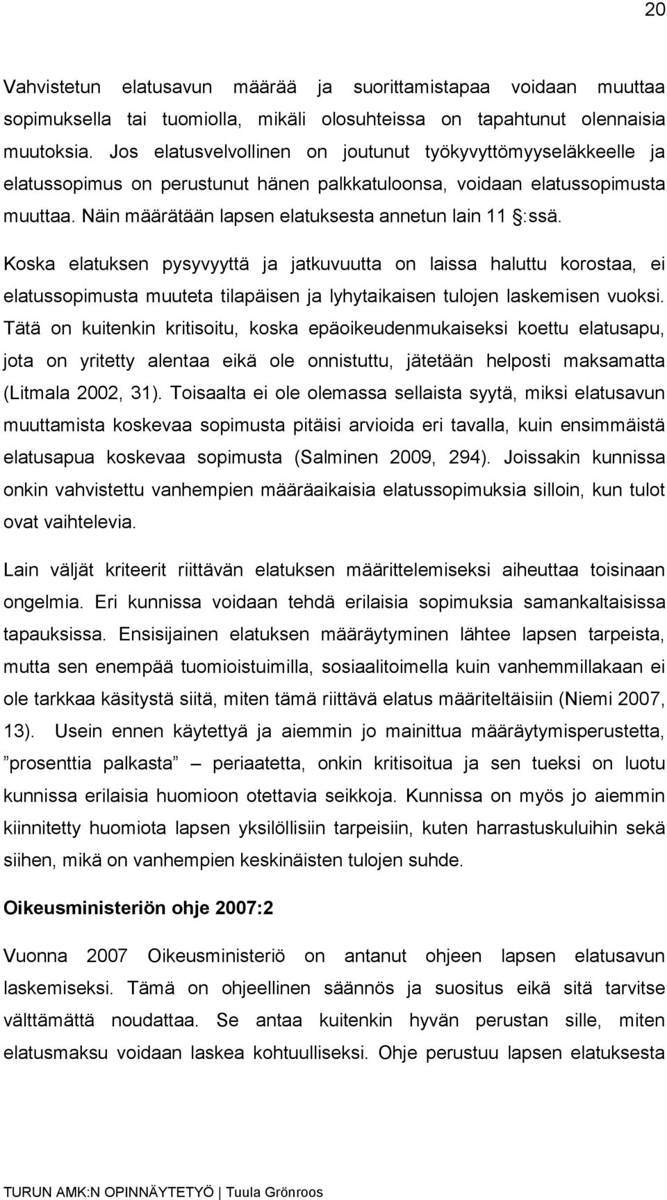 Koska elatuksen pysyvyyttä ja jatkuvuutta on laissa haluttu korostaa, ei elatussopimusta muuteta tilapäisen ja lyhytaikaisen tulojen laskemisen vuoksi.
