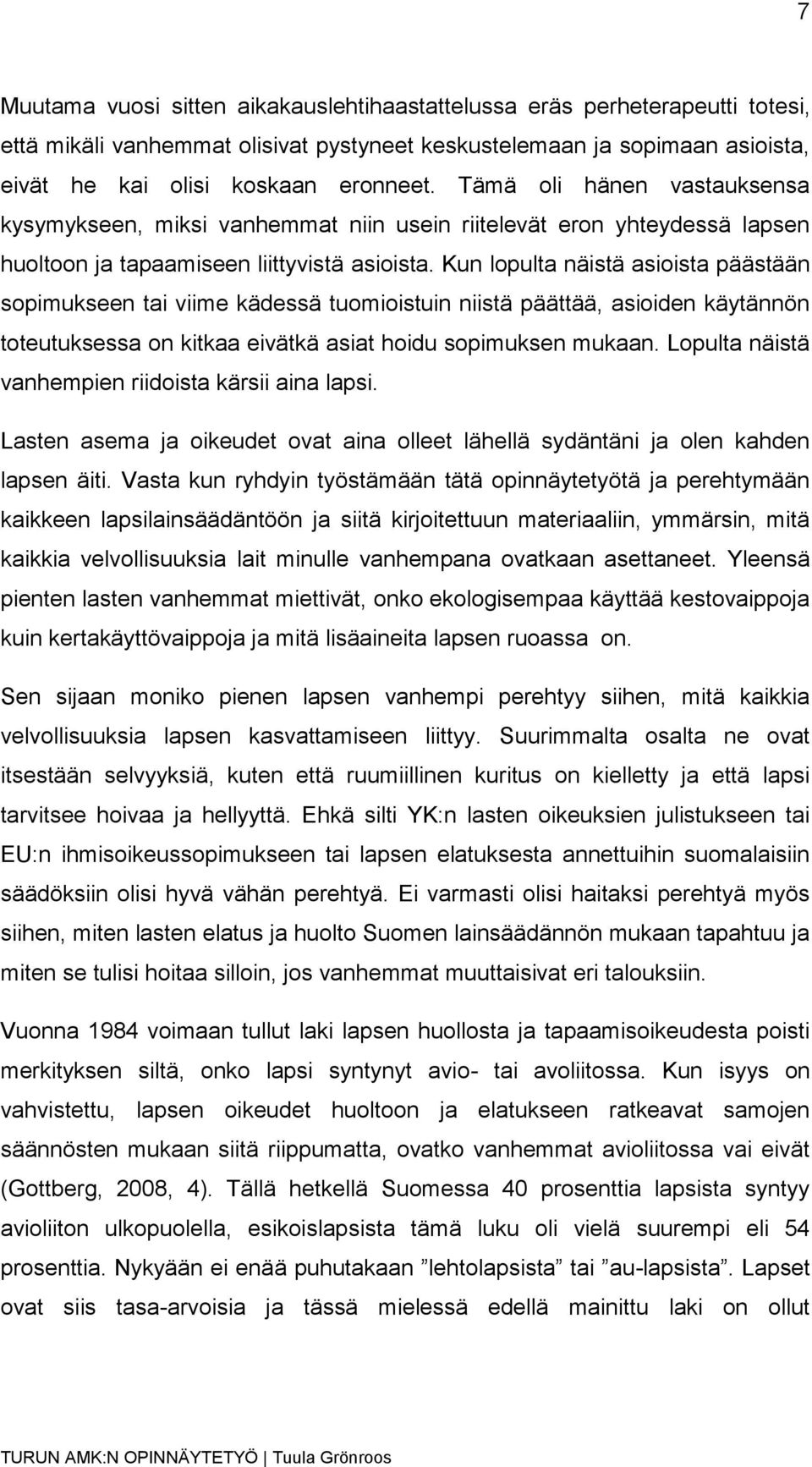 Kun lopulta näistä asioista päästään sopimukseen tai viime kädessä tuomioistuin niistä päättää, asioiden käytännön toteutuksessa on kitkaa eivätkä asiat hoidu sopimuksen mukaan.