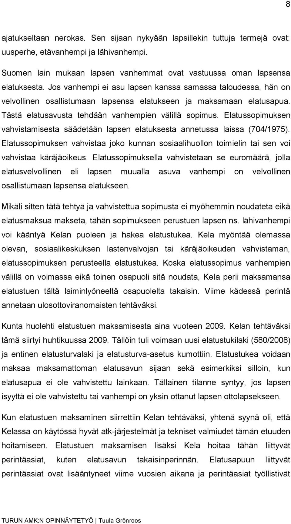Elatussopimuksen vahvistamisesta säädetään lapsen elatuksesta annetussa laissa (704/1975). Elatussopimuksen vahvistaa joko kunnan sosiaalihuollon toimielin tai sen voi vahvistaa käräjäoikeus.