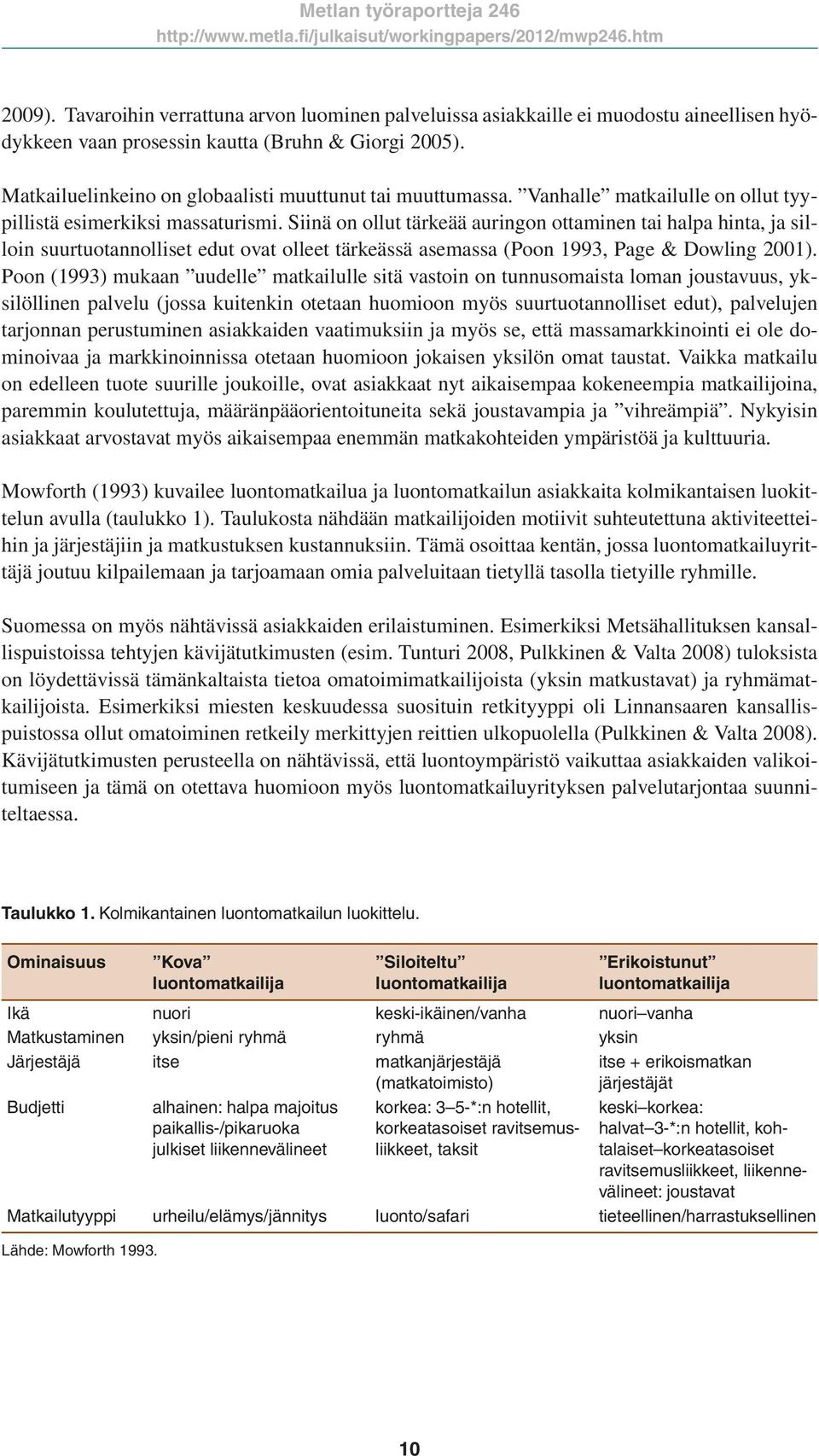 Siinä on ollut tärkeää auringon ottaminen tai halpa hinta, ja silloin suurtuotannolliset edut ovat olleet tärkeässä asemassa (Poon 1993, Page & Dowling 2001).