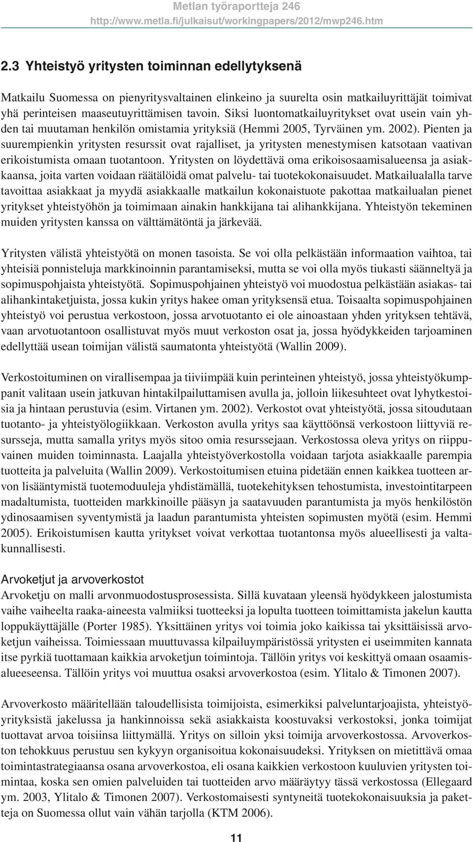 Pienten ja suurempienkin yritysten resurssit ovat rajalliset, ja yritysten menestymisen katsotaan vaativan erikoistumista omaan tuotantoon.