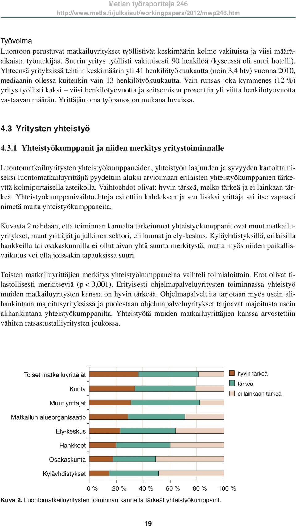 Yhteensä yrityksissä tehtiin keskimäärin yli 41 henkilötyökuukautta (noin 3,4 htv) vuonna 2010, mediaanin ollessa kuitenkin vain 13 henkilötyökuukautta.