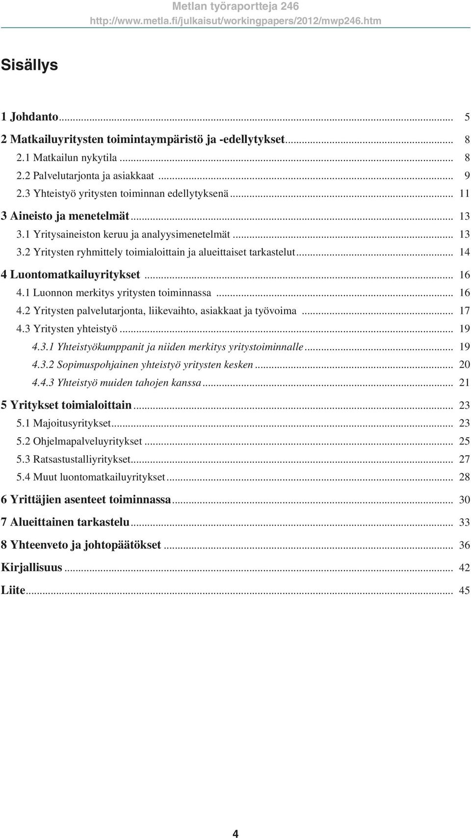 1 Luonnon merkitys yritysten toiminnassa... 16 4.2 Yritysten palvelutarjonta, liikevaihto, asiakkaat ja työvoima... 17 4.3 Yritysten yhteistyö... 19 4.3.1 Yhteistyökumppanit ja niiden merkitys yritystoiminnalle.