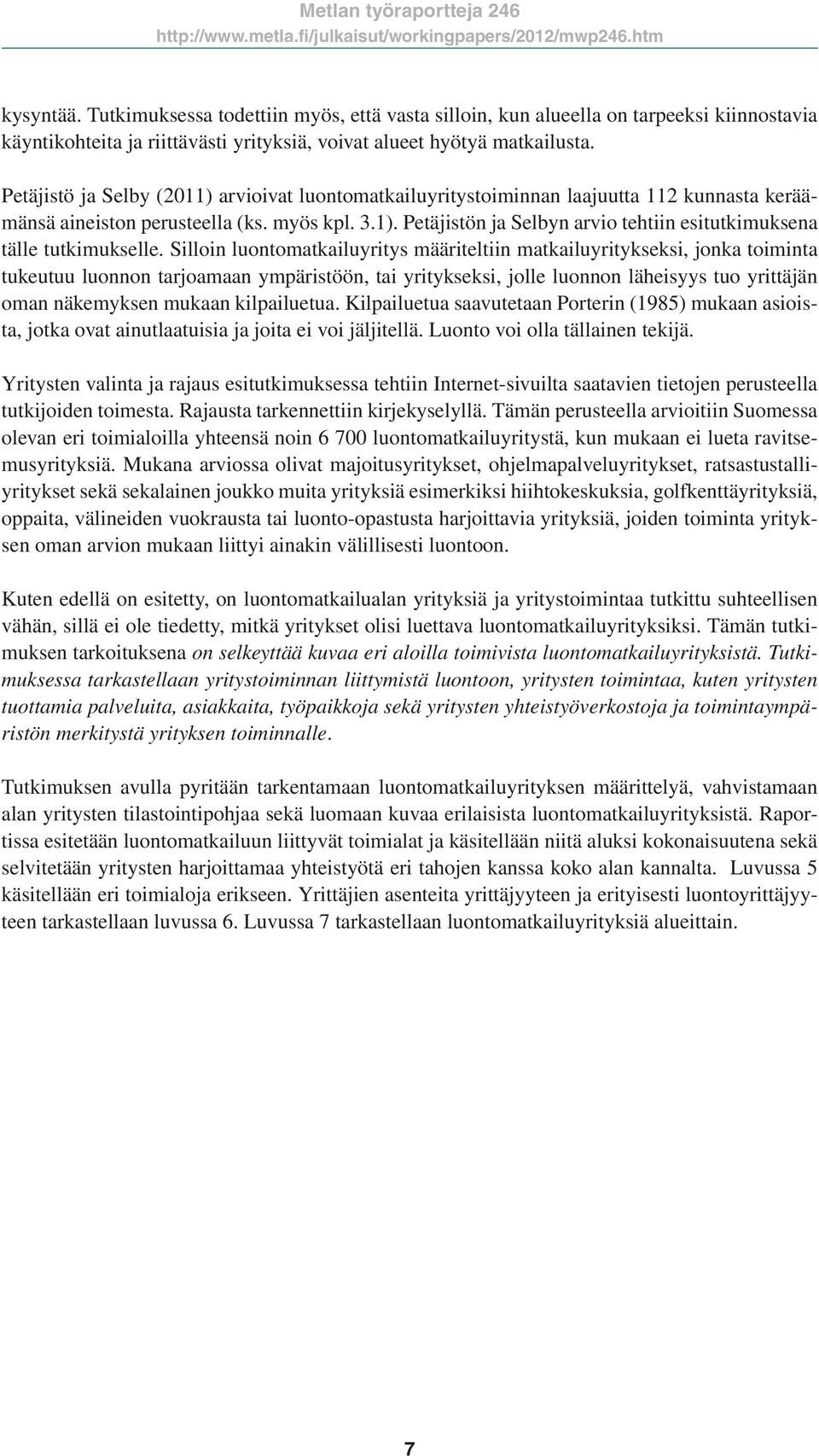 Silloin luontomatkailuyritys määriteltiin matkailuyritykseksi, jonka toiminta tukeutuu luonnon tarjoamaan ympäristöön, tai yritykseksi, jolle luonnon läheisyys tuo yrittäjän oman näkemyksen mukaan