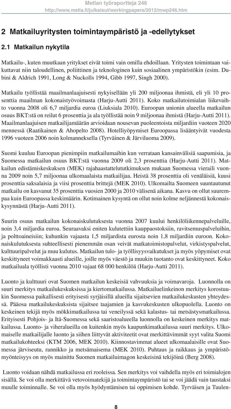 Matkailu työllistää maailmanlaajuisesti nykyisellään yli 200 miljoonaa ihmistä, eli yli 10 prosenttia maailman kokonaistyövoimasta (Harju-Autti 2011).