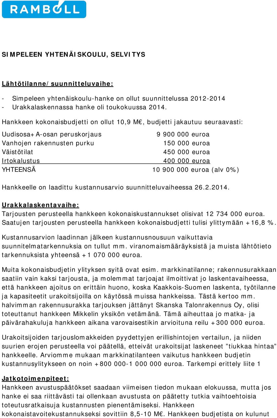 400 000 euroa YHTEENSÄ 10 900 000 euroa (alv 0%) Hankkeelle on laadittu kustannusarvio suunnitteluvaiheessa 26.2.2014.