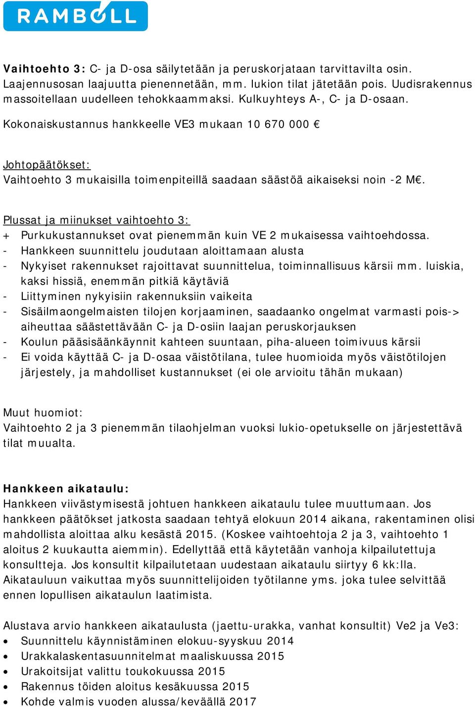 Plussat ja miinukset vaihtoehto 3: + Purkukustannukset ovat pienemmän kuin VE 2 mukaisessa vaihtoehdossa.