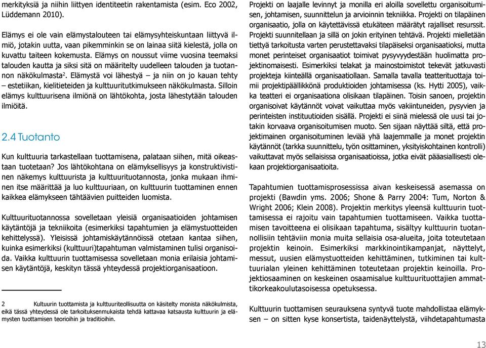 Elämys on noussut viime vuosina teemaksi talouden kautta ja siksi sitä on määritelty uudelleen talouden ja tuotannon näkökulmasta 2.