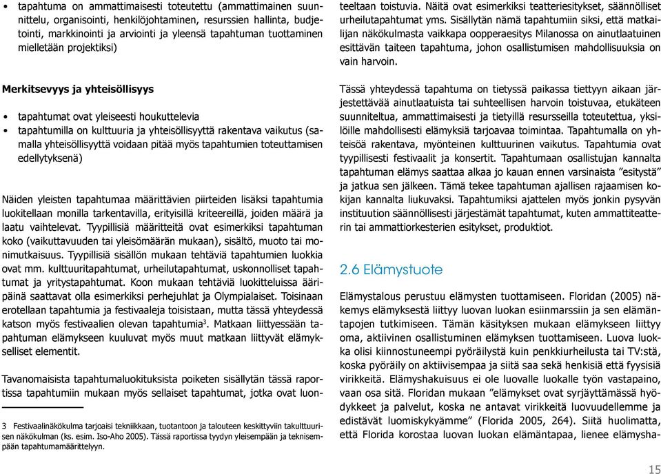 pitää myös tapahtumien toteuttamisen edellytyksenä) Näiden yleisten tapahtumaa määrittävien piirteiden lisäksi tapahtumia luokitellaan monilla tarkentavilla, erityisillä kriteereillä, joiden määrä ja