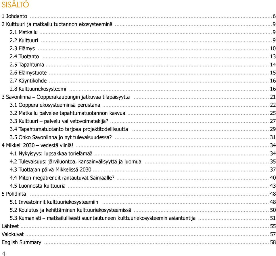 2 Matkailu palvelee tapahtumatuotannon kasvua... 25 3.3 Kulttuuri palvelu vai vetovoimatekijä?... 27 3.4 Tapahtumatuotanto tarjoaa projektitodellisuutta... 29 3.