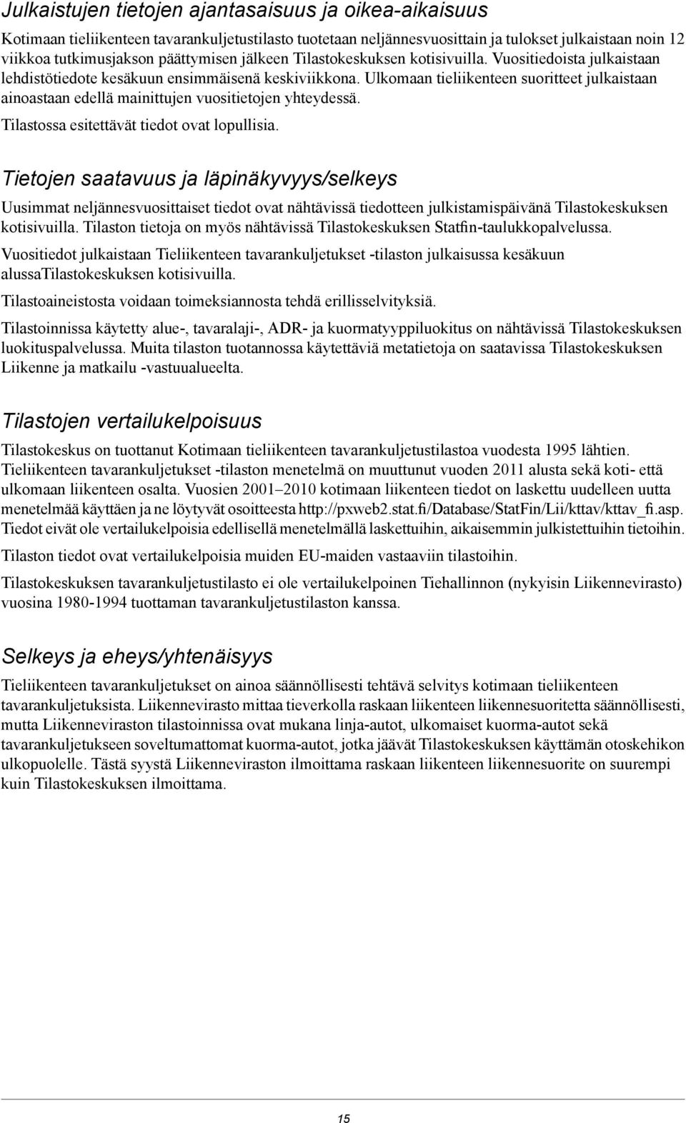 Ulkomaan tieliikenteen suoritteet julkaistaan ainoastaan edellä mainittujen vuositietojen yhteydessä. Tilastossa esitettävät tiedot ovat lopullisia.
