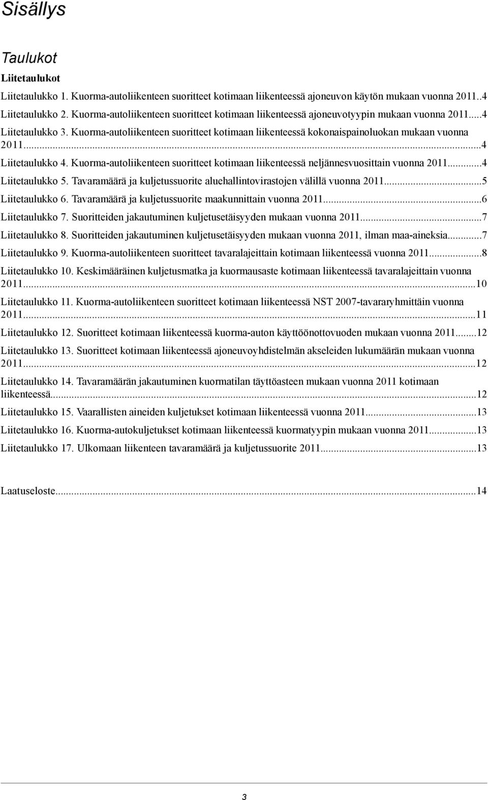 Kuormaautoliikenteen suoritteet kotimaan liikenteessä kokonaispainoluokan mukaan vuonna 2011...4 Liitetaulukko 4. Kuormaautoliikenteen suoritteet kotimaan liikenteessä neljännesvuosittain vuonna 2011.