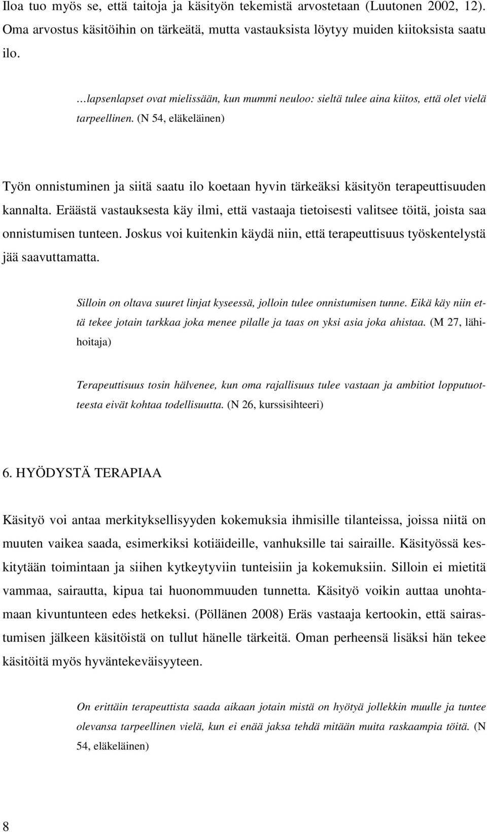 (N 54, eläkeläinen) Työn onnistuminen ja siitä saatu ilo koetaan hyvin tärkeäksi käsityön terapeuttisuuden kannalta.