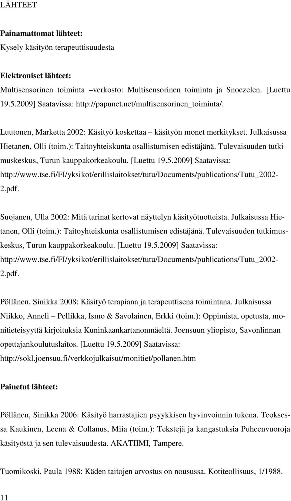 ): Taitoyhteiskunta osallistumisen edistäjänä. Tulevaisuuden tutkimuskeskus, Turun kauppakorkeakoulu. [Luettu 19.5.2009] Saatavissa: http://www.tse.