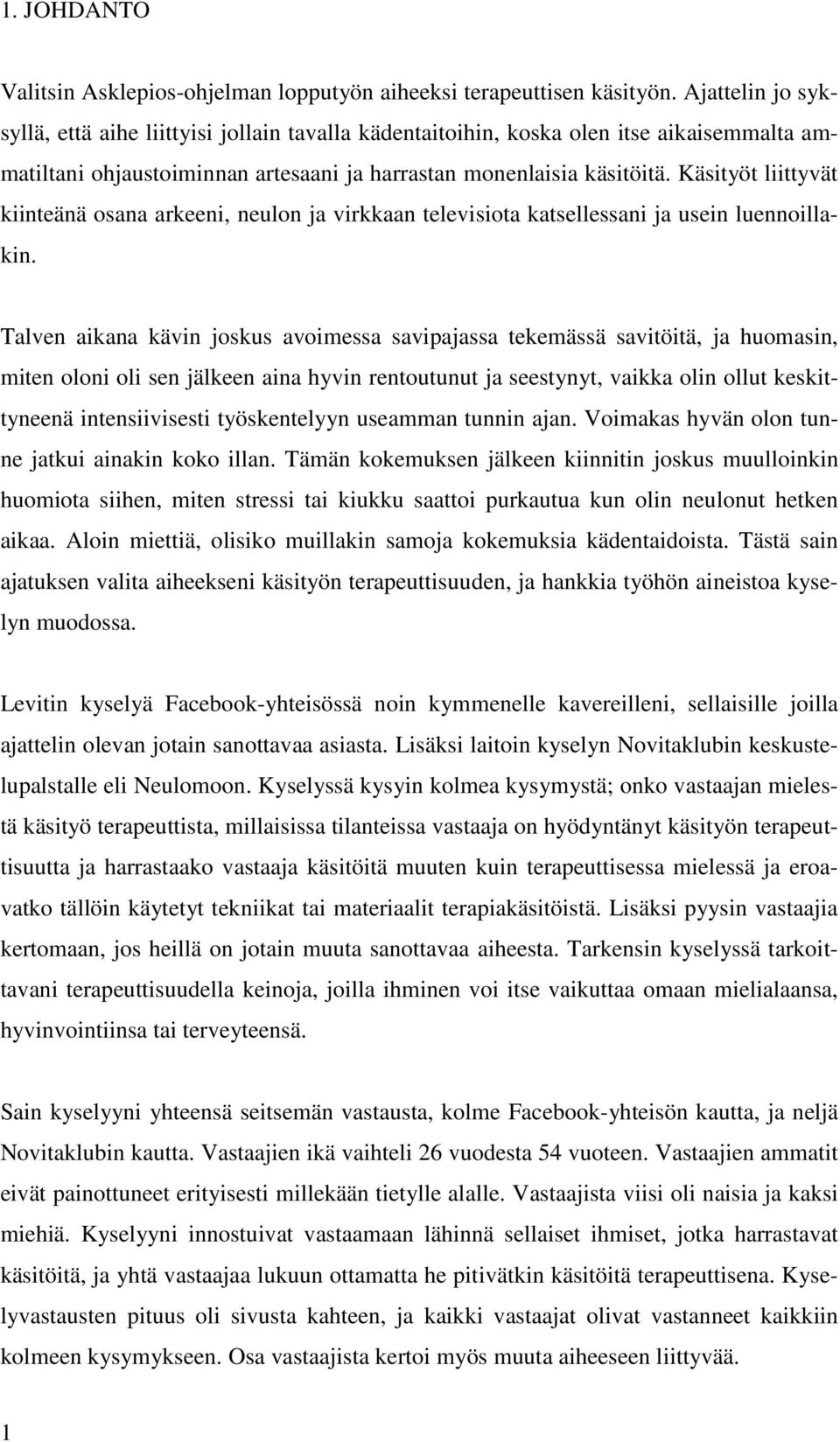 Käsityöt liittyvät kiinteänä osana arkeeni, neulon ja virkkaan televisiota katsellessani ja usein luennoillakin.