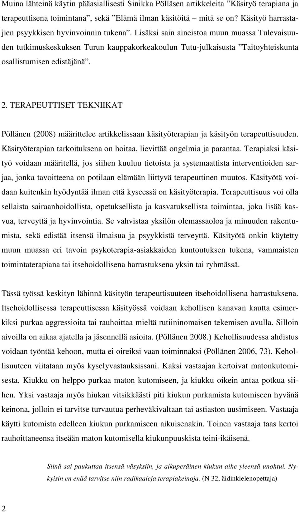 Lisäksi sain aineistoa muun muassa Tulevaisuuden tutkimuskeskuksen Turun kauppakorkeakoulun Tutu-julkaisusta Taitoyhteiskunta osallistumisen edistäjänä. 2.