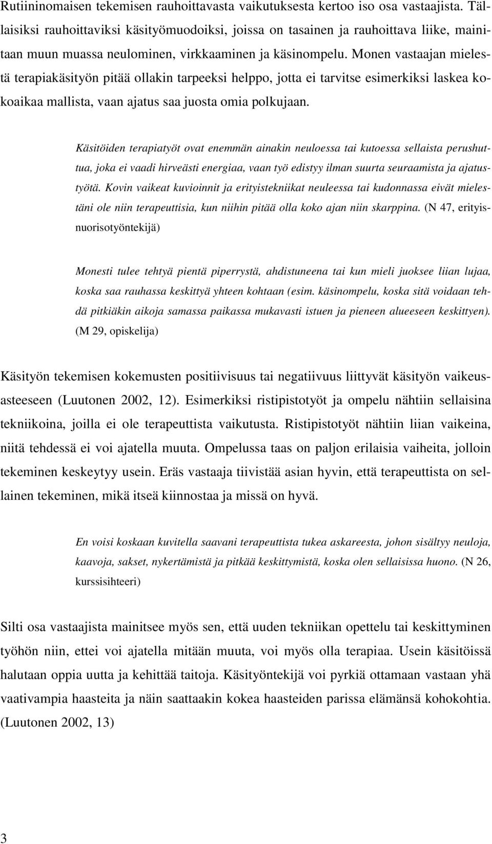 Monen vastaajan mielestä terapiakäsityön pitää ollakin tarpeeksi helppo, jotta ei tarvitse esimerkiksi laskea kokoaikaa mallista, vaan ajatus saa juosta omia polkujaan.