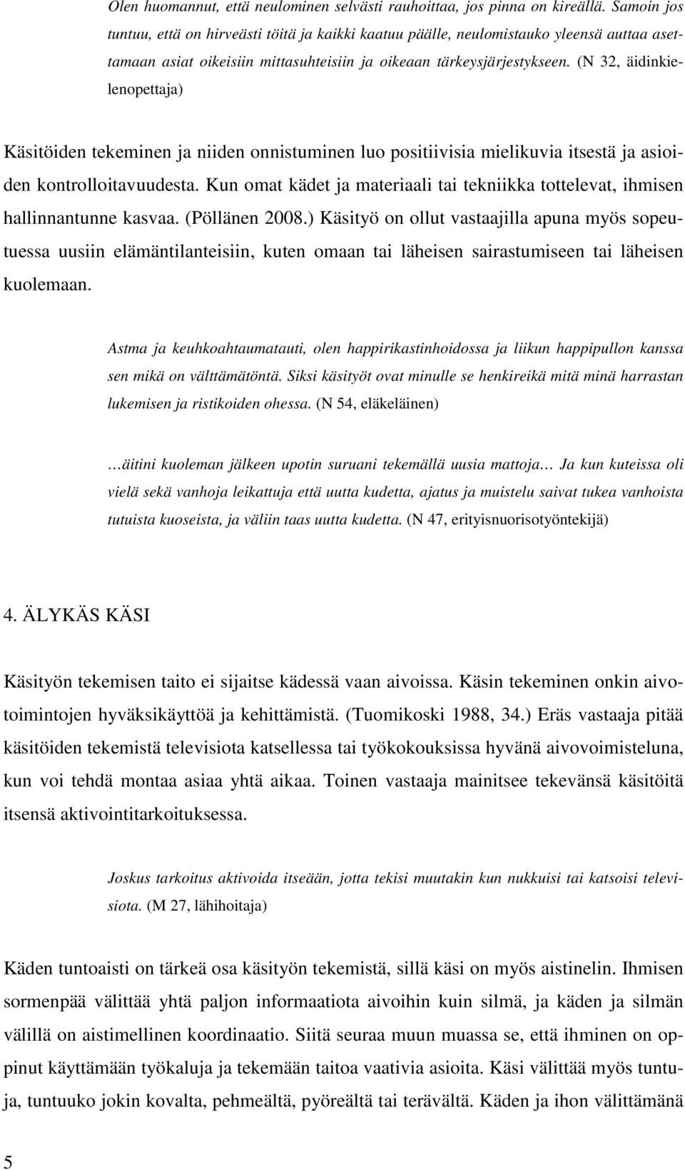 (N 32, äidinkielenopettaja) Käsitöiden tekeminen ja niiden onnistuminen luo positiivisia mielikuvia itsestä ja asioiden kontrolloitavuudesta.