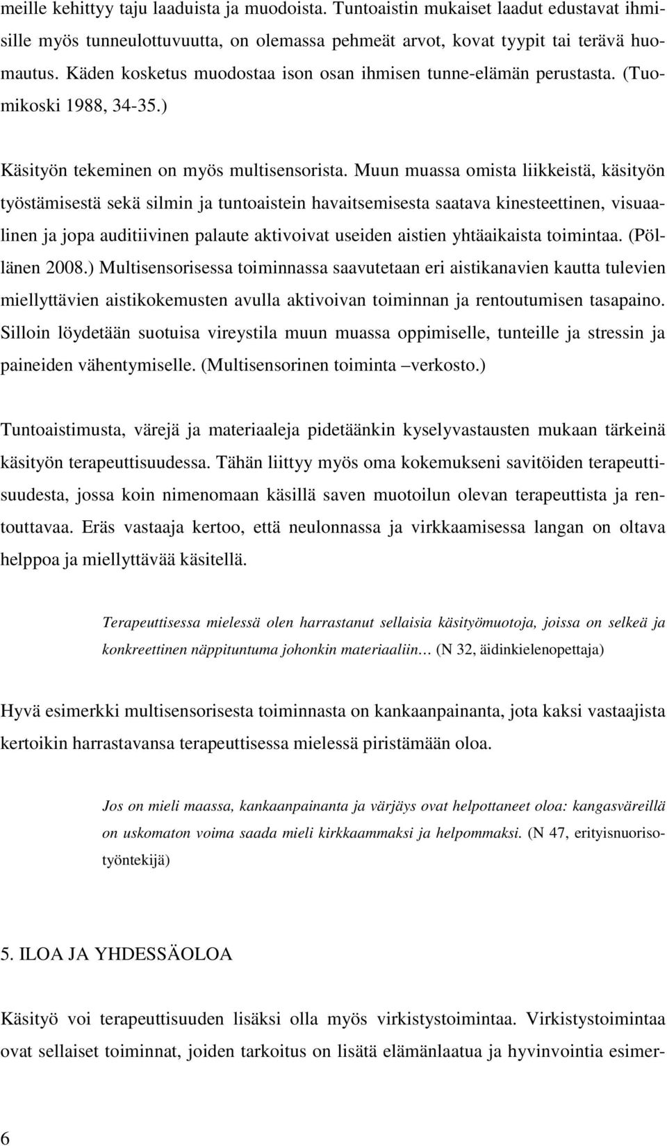 Muun muassa omista liikkeistä, käsityön työstämisestä sekä silmin ja tuntoaistein havaitsemisesta saatava kinesteettinen, visuaalinen ja jopa auditiivinen palaute aktivoivat useiden aistien