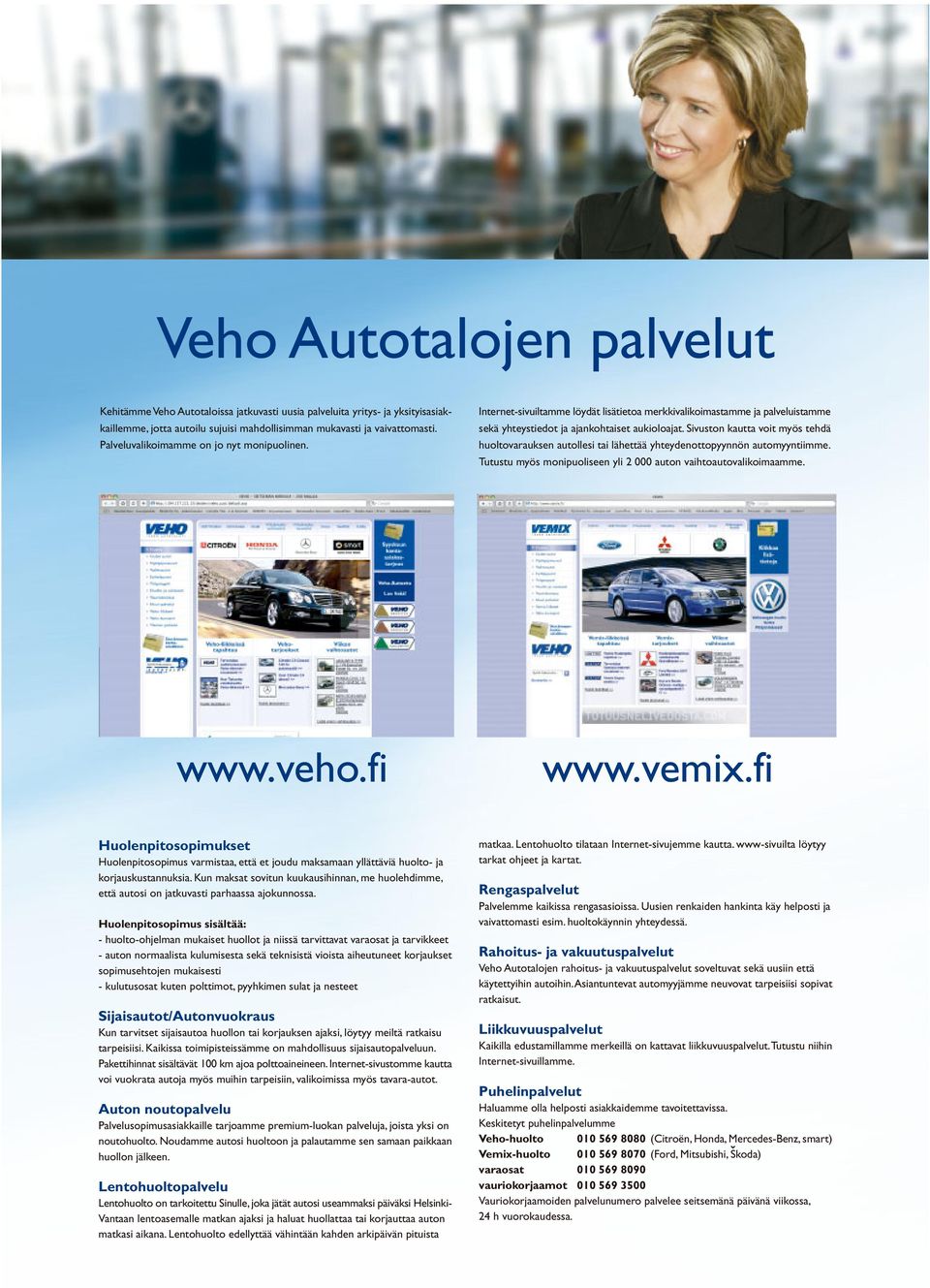 Sivuston kautta voit myös tehdä huoltovarauksen autollesi tai lähettää yhteydenottopyynnön automyyntiimme. Tutustu myös monipuoliseen yli 2 000 auton vaihtoautovalikoimaamme. www.veho.fi www.vemix.