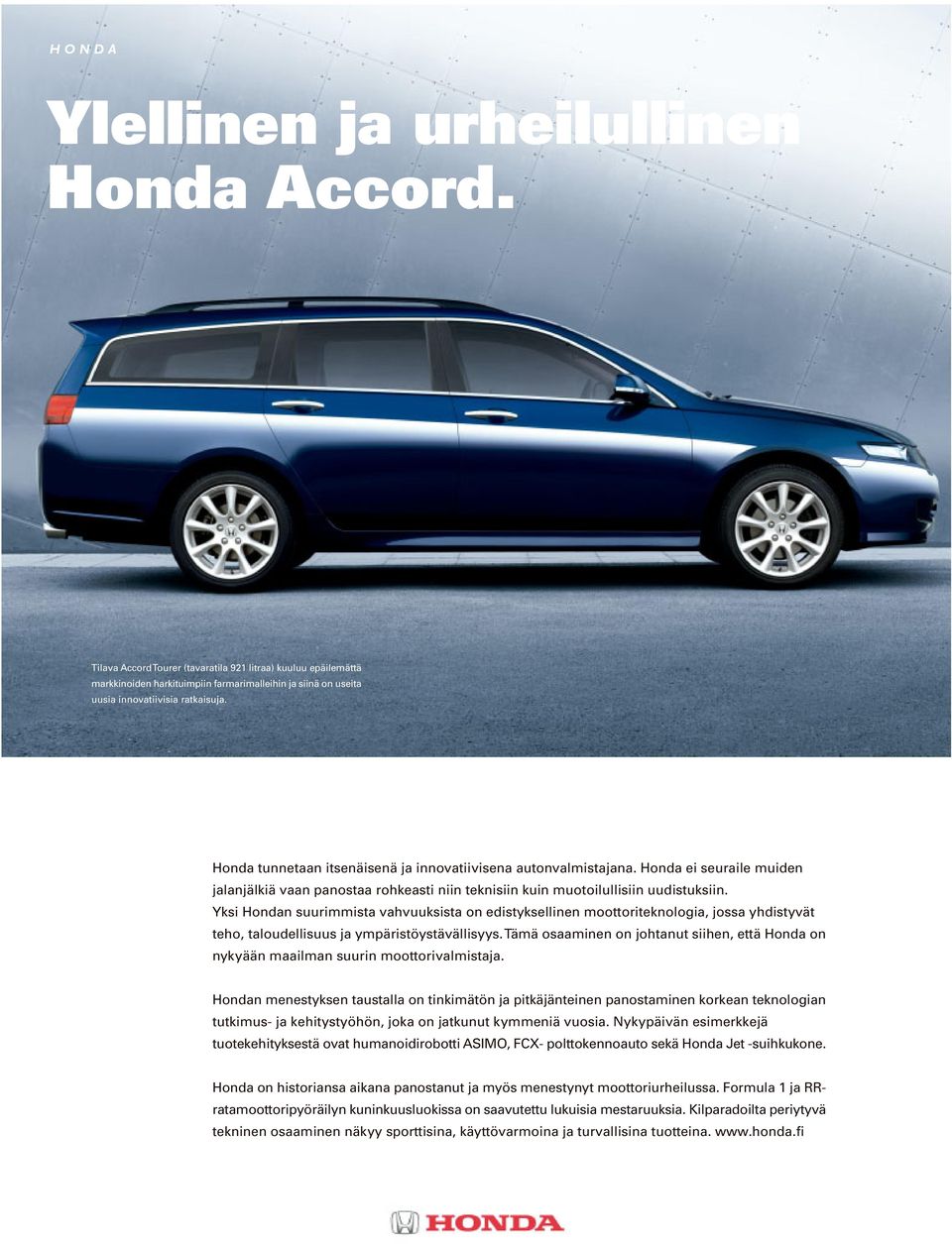 Honda tunnetaan itsenäisenä ja innovatiivisena autonvalmistajana. Honda ei seuraile muiden jalanjälkiä vaan panostaa rohkeasti niin teknisiin kuin muotoilullisiin uudistuksiin.