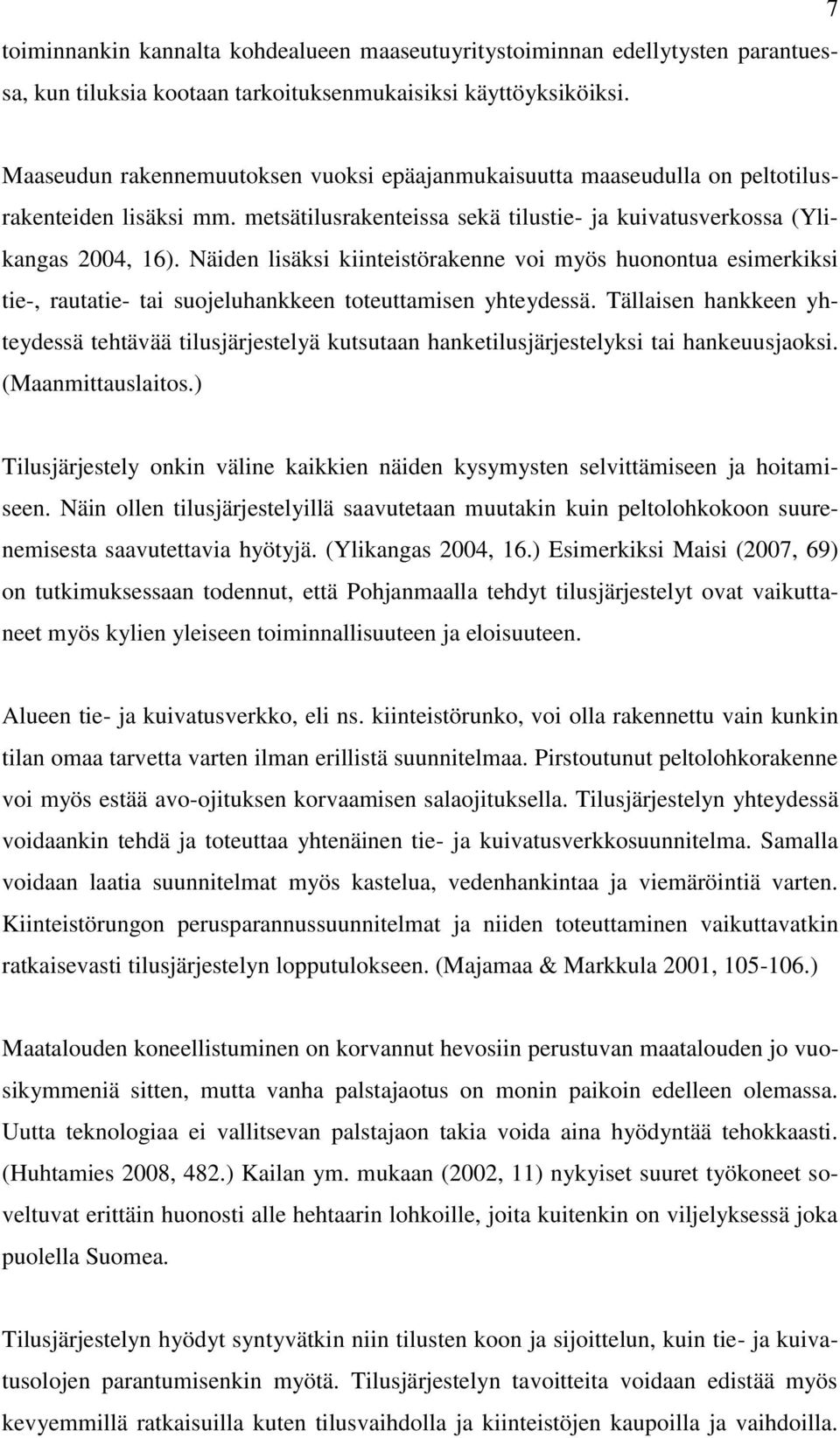 Näiden lisäksi kiinteistörakenne voi myös huonontua esimerkiksi tie-, rautatie- tai suojeluhankkeen toteuttamisen yhteydessä.