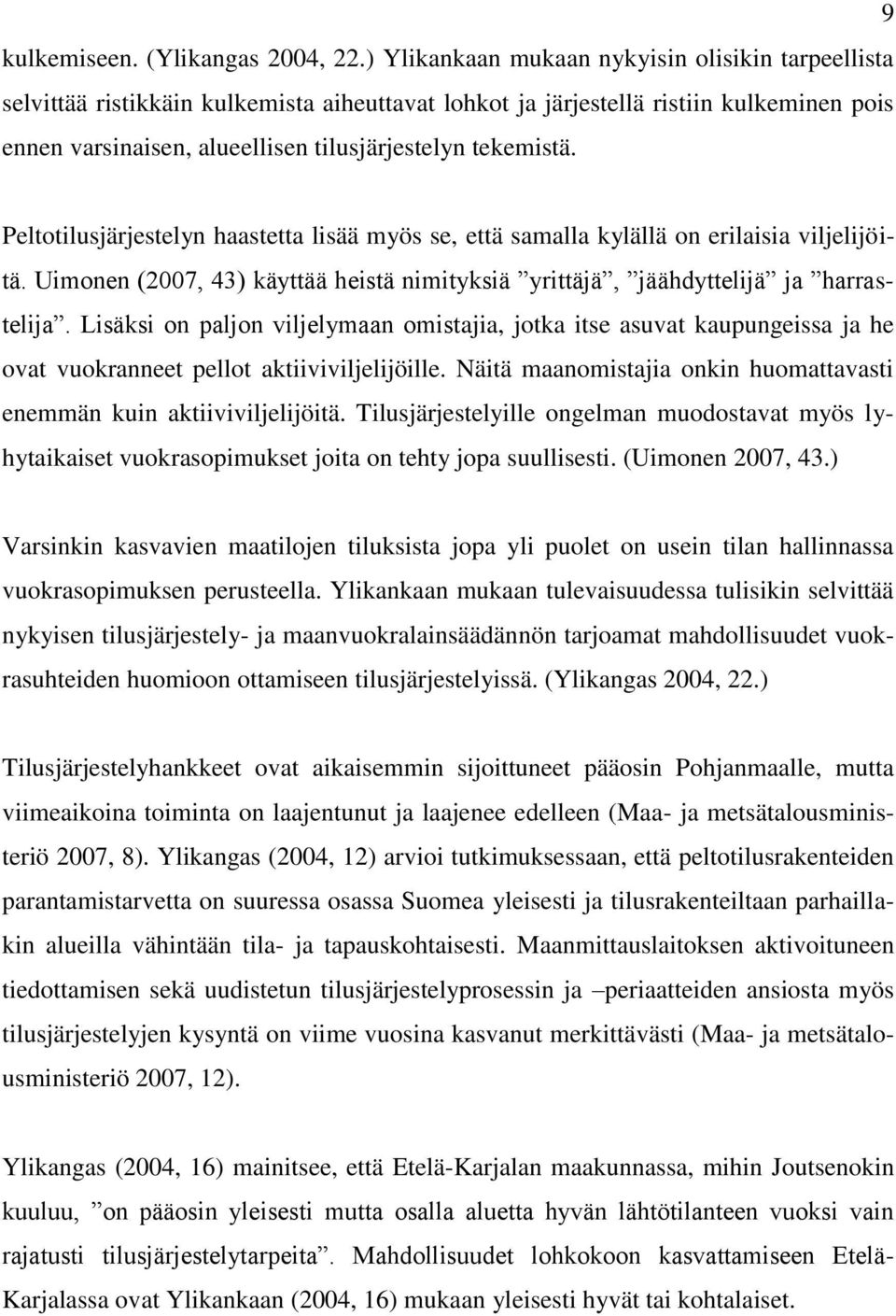 Peltotilusjärjestelyn haastetta lisää myös se, että samalla kylällä on erilaisia viljelijöitä. Uimonen (2007, 43) käyttää heistä nimityksiä yrittäjä, jäähdyttelijä ja harrastelija.