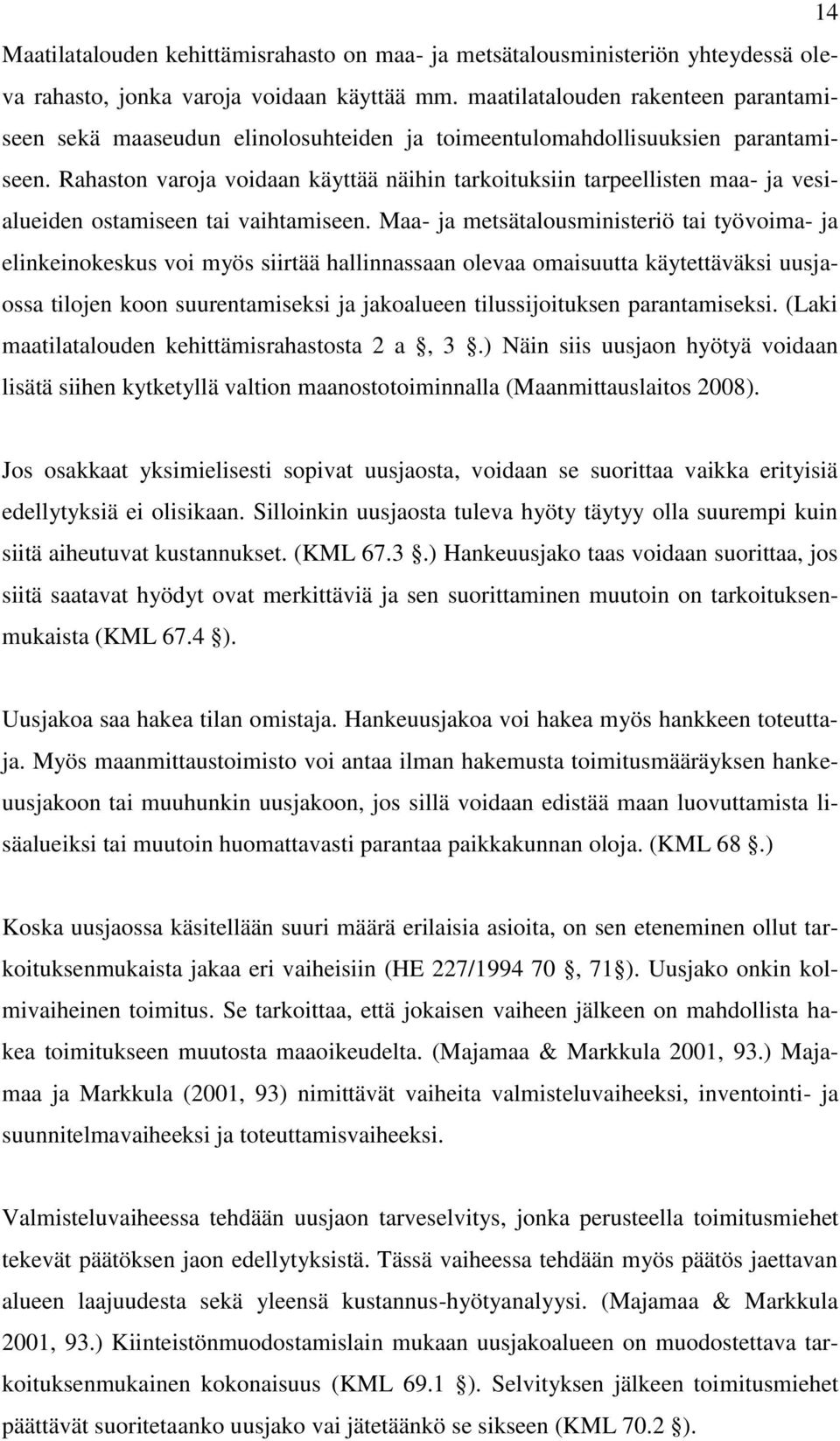 Rahaston varoja voidaan käyttää näihin tarkoituksiin tarpeellisten maa- ja vesialueiden ostamiseen tai vaihtamiseen.