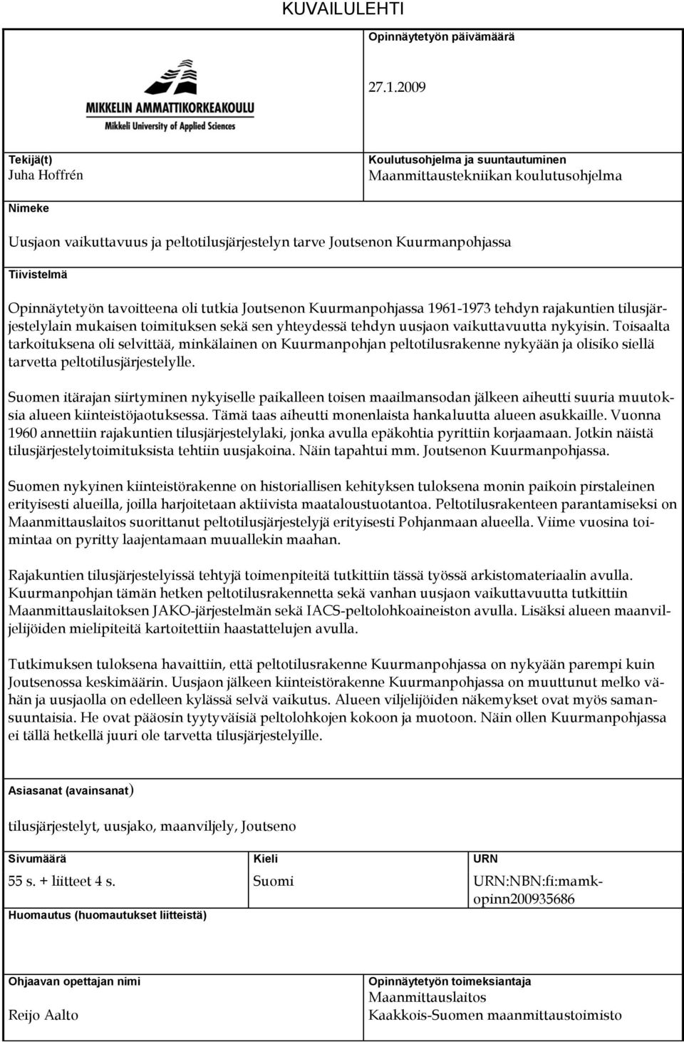 Opinnäytetyön tavoitteena oli tutkia Joutsenon Kuurmanpohjassa 1961-1973 tehdyn rajakuntien tilusjärjestelylain mukaisen toimituksen sekä sen yhteydessä tehdyn uusjaon vaikuttavuutta nykyisin.