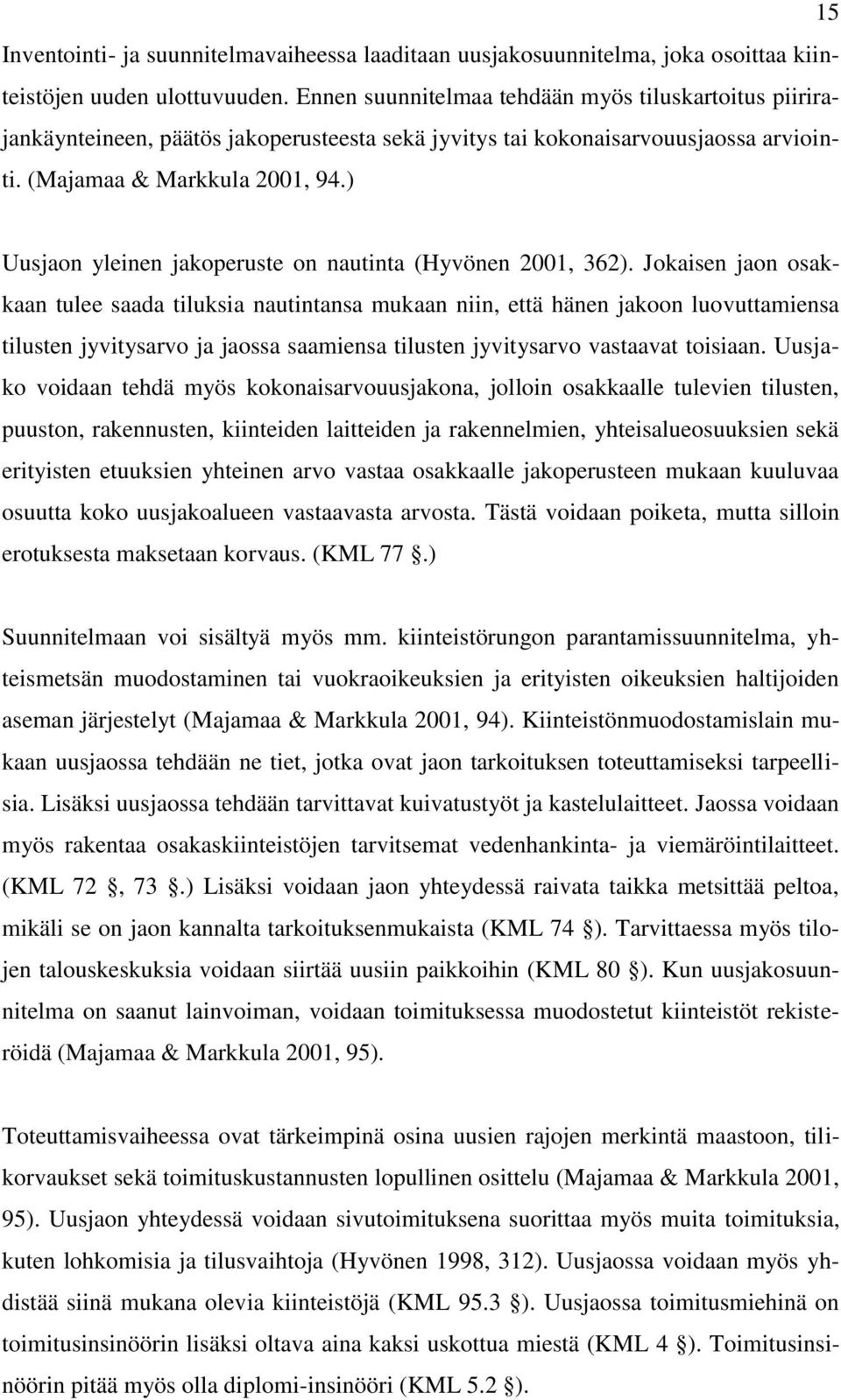 ) Uusjaon yleinen jakoperuste on nautinta (Hyvönen 2001, 362).