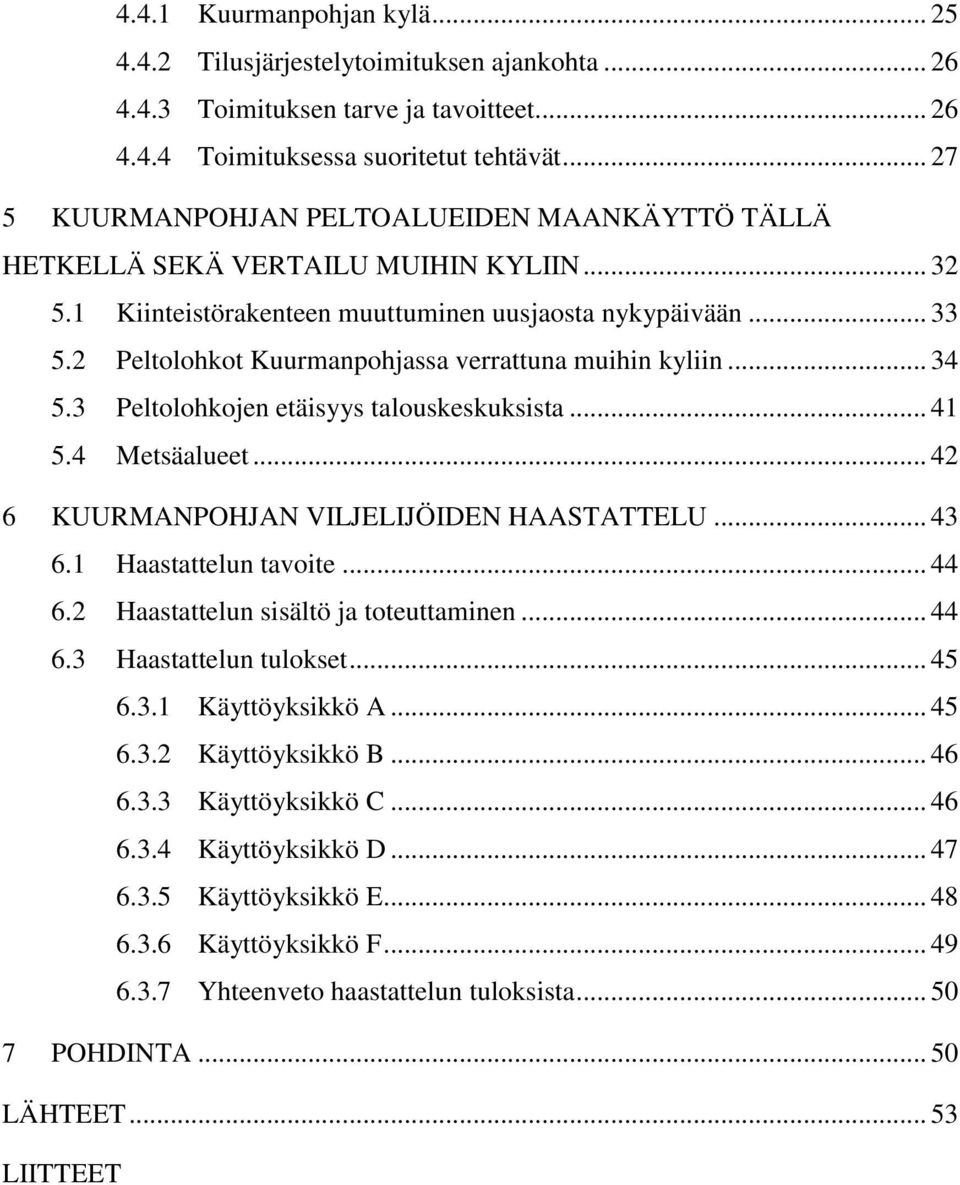 2 Peltolohkot Kuurmanpohjassa verrattuna muihin kyliin... 34 5.3 Peltolohkojen etäisyys talouskeskuksista... 41 5.4 Metsäalueet... 42 6 KUURMANPOHJAN VILJELIJÖIDEN HAASTATTELU... 43 6.