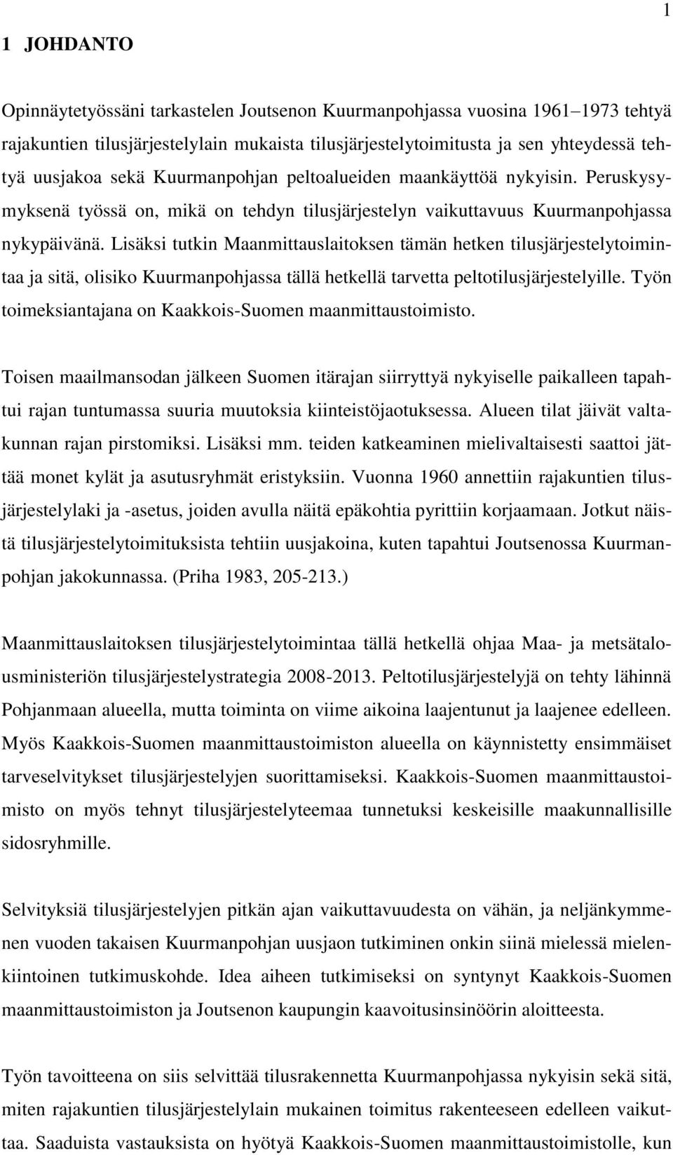 Lisäksi tutkin Maanmittauslaitoksen tämän hetken tilusjärjestelytoimintaa ja sitä, olisiko Kuurmanpohjassa tällä hetkellä tarvetta peltotilusjärjestelyille.