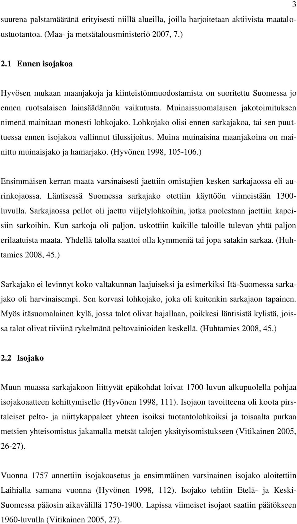 Muinaissuomalaisen jakotoimituksen nimenä mainitaan monesti lohkojako. Lohkojako olisi ennen sarkajakoa, tai sen puuttuessa ennen isojakoa vallinnut tilussijoitus.